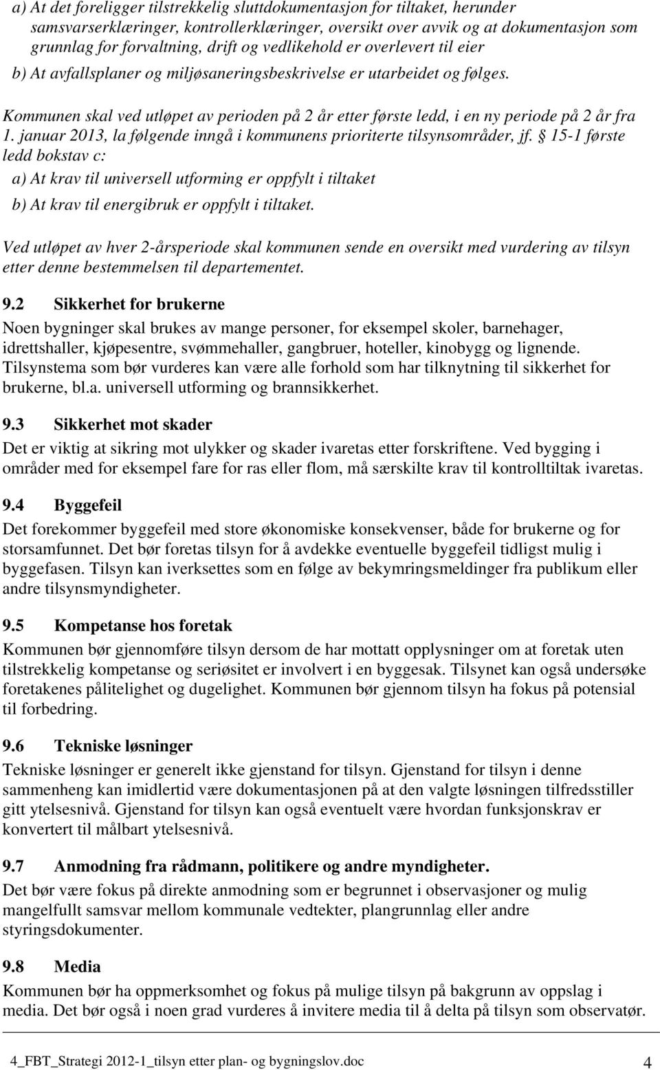 Kommunen skal ved utløpet av perioden på 2 år etter første ledd, i en ny periode på 2 år fra 1. januar 2013, la følgende inngå i kommunens prioriterte tilsynsområder, jf.