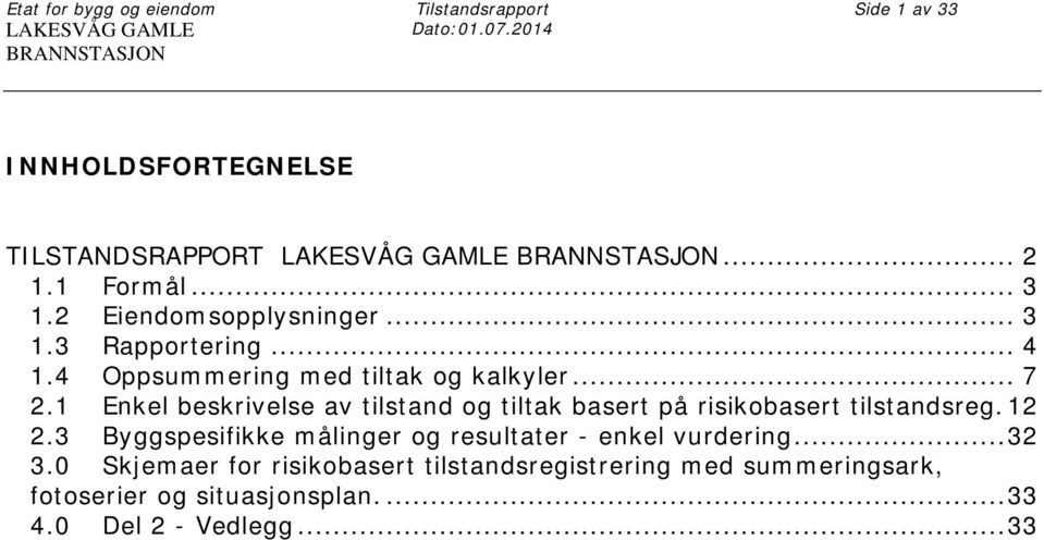 .. 4 1.4 Oppsummering med tiltak og kalkyler... 7 2.1 Enkel beskrivelse av tilstand og tiltak basert på risikobasert tilstandsreg. 12 2.