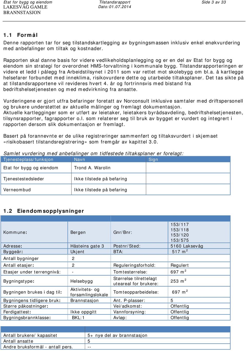 Rapporten skal danne basis for videre vedlikeholdsplanlegging og er en del av Etat for bygg og eiendom sin strategi for overordnet HMS-forvaltning i kommunale bygg.