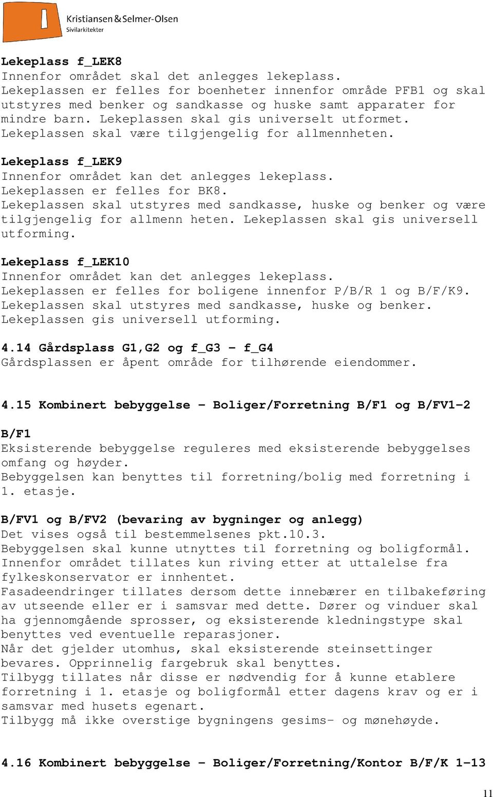 Lekeplassen skal være tilgjengelig for allmennheten. Lekeplass f_lek9 Innenfor området kan det anlegges lekeplass. Lekeplassen er felles for BK8.