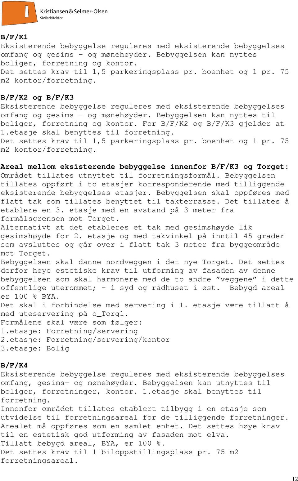 Bebyggelsen kan nyttes til boliger, forretning og kontor. For B/F/K2 og B/F/K3 gjelder at 1.etasje skal benyttes til forretning. Det settes krav til 1,5 parkeringsplass pr. boenhet og 1 pr.