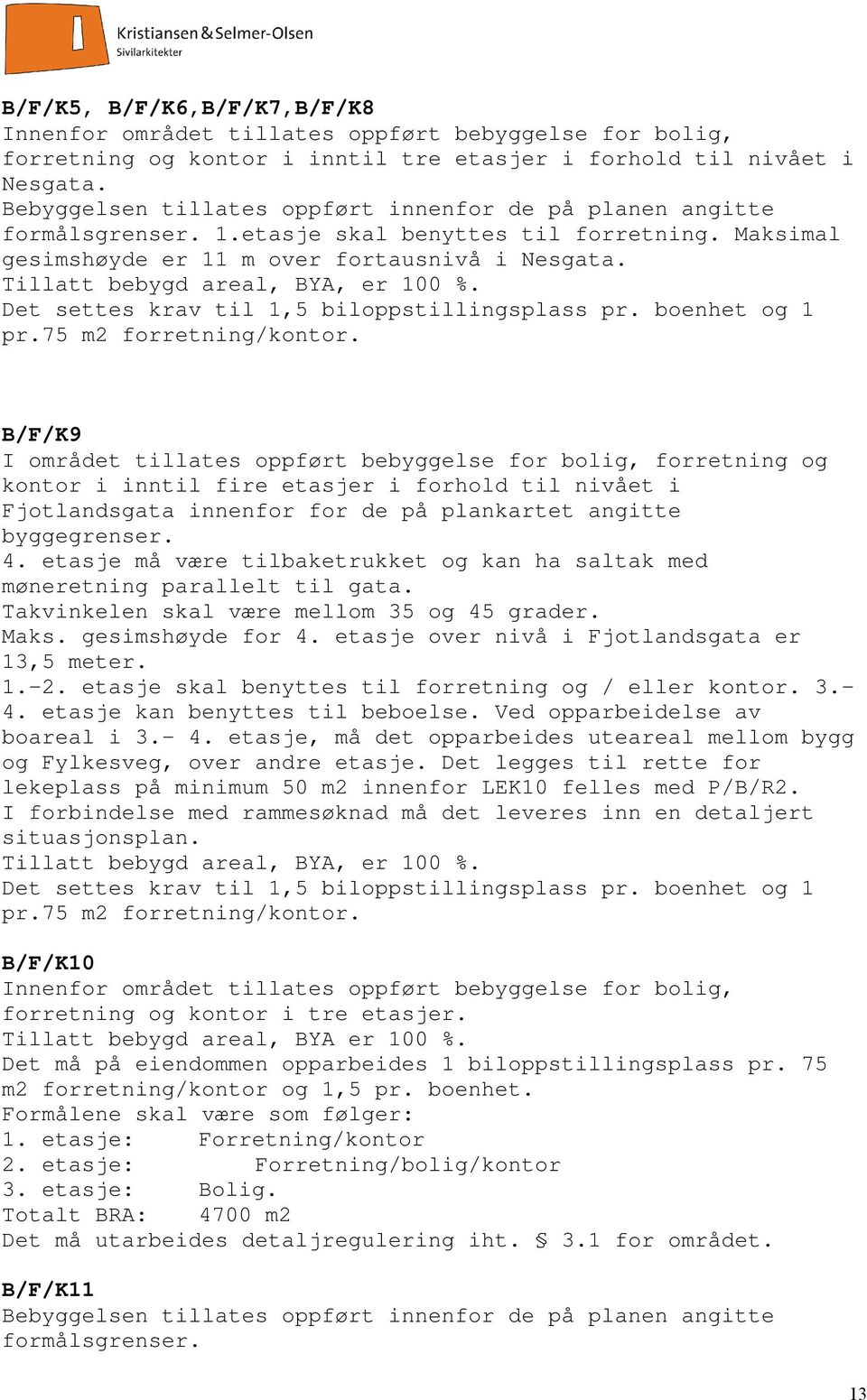 Tillatt bebygd areal, BYA, er 100 %. Det settes krav til 1,5 biloppstillingsplass pr. boenhet og 1 pr.75 m2 forretning/kontor.