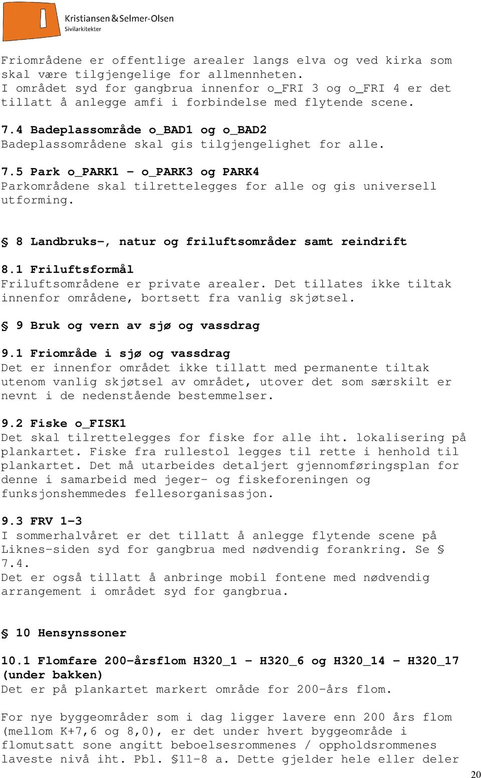 4 Badeplassområde o_bad1 og o_bad2 Badeplassområdene skal gis tilgjengelighet for alle. 7.5 Park o_park1 - o_park3 og PARK4 Parkområdene skal tilrettelegges for alle og gis universell utforming.