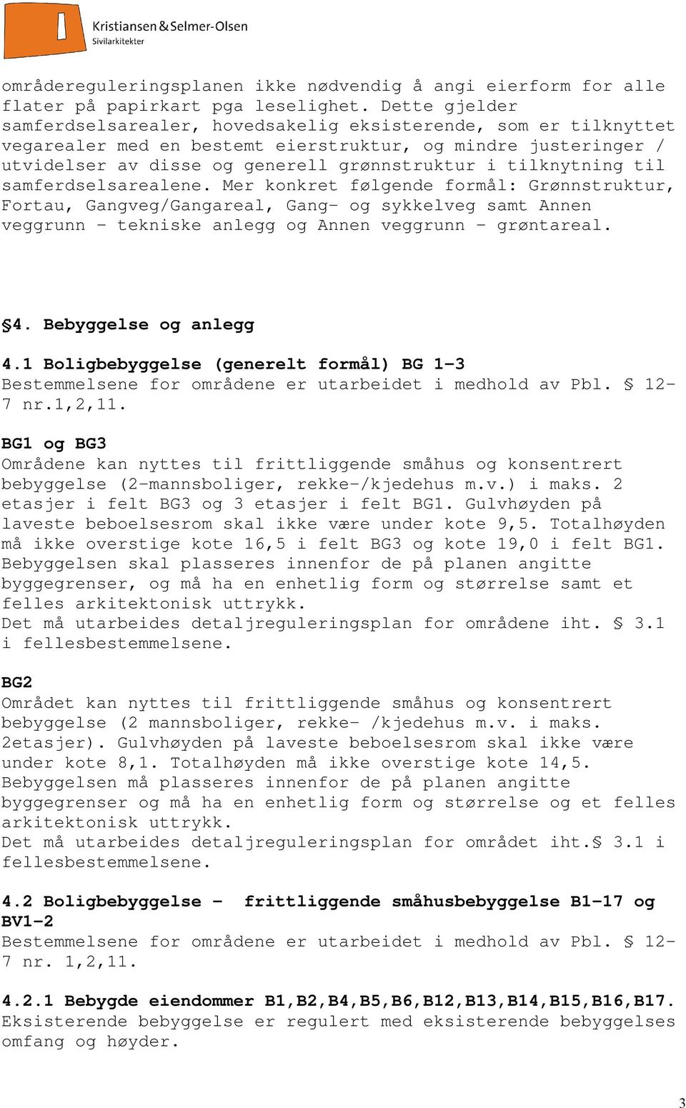 tilknytning til samferdselsarealene. Mer konkret følgende formål: Grønnstruktur, Fortau, Gangveg/Gangareal, Gang- og sykkelveg samt Annen veggrunn - tekniske anlegg og Annen veggrunn - grøntareal. 4.