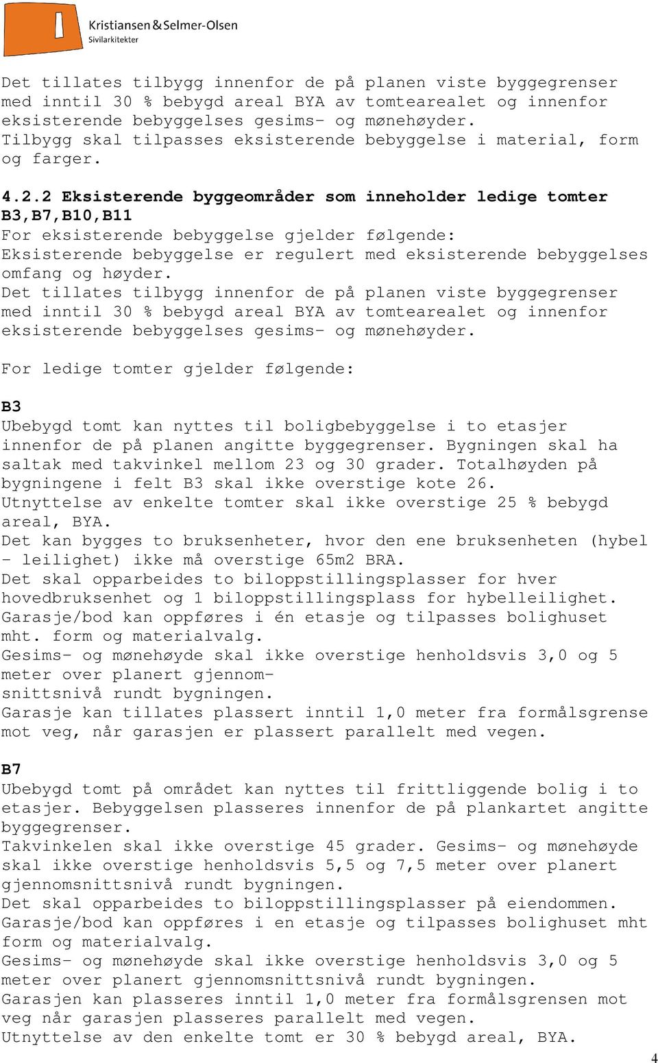 2 Eksisterende byggeområder som inneholder ledige tomter B3,B7,B10,B11 For eksisterende bebyggelse gjelder følgende: Eksisterende bebyggelse er regulert med eksisterende bebyggelses omfang og høyder.