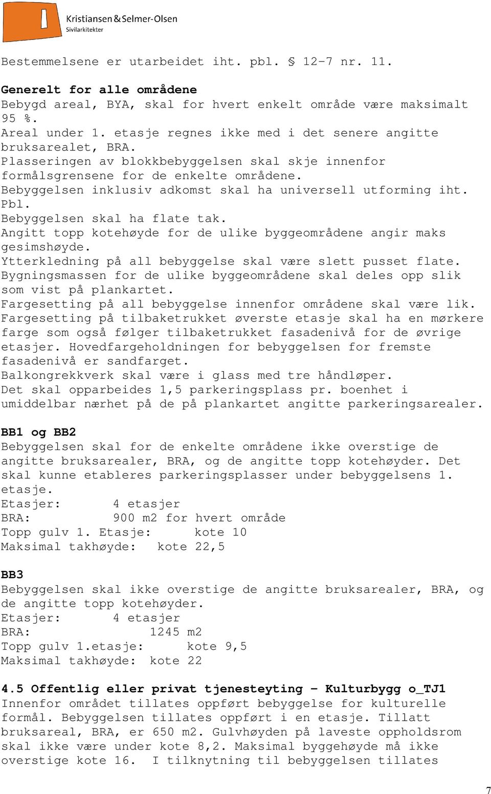 Bebyggelsen inklusiv adkomst skal ha universell utforming iht. Pbl. Bebyggelsen skal ha flate tak. Angitt topp kotehøyde for de ulike byggeområdene angir maks gesimshøyde.