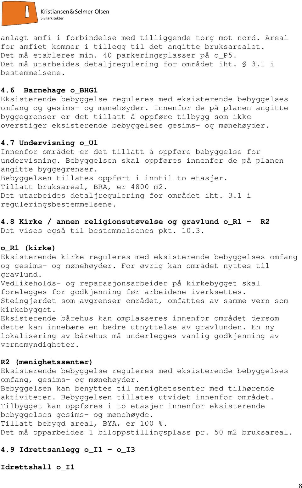 Innenfor de på planen angitte byggegrenser er det tillatt å oppføre tilbygg som ikke overstiger eksisterende bebyggelses gesims- og mønehøyder. 4.