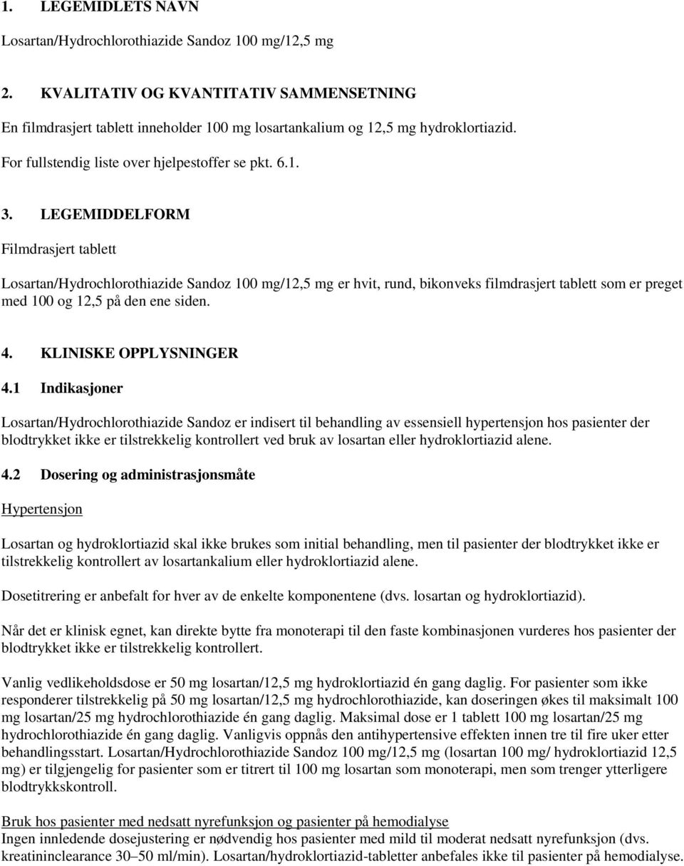 LEGEMIDDELFORM Filmdrasjert tablett Losartan/Hydrochlorothiazide Sandoz 100 mg/12,5 mg er hvit, rund, bikonveks filmdrasjert tablett som er preget med 100 og 12,5 på den ene siden. 4.