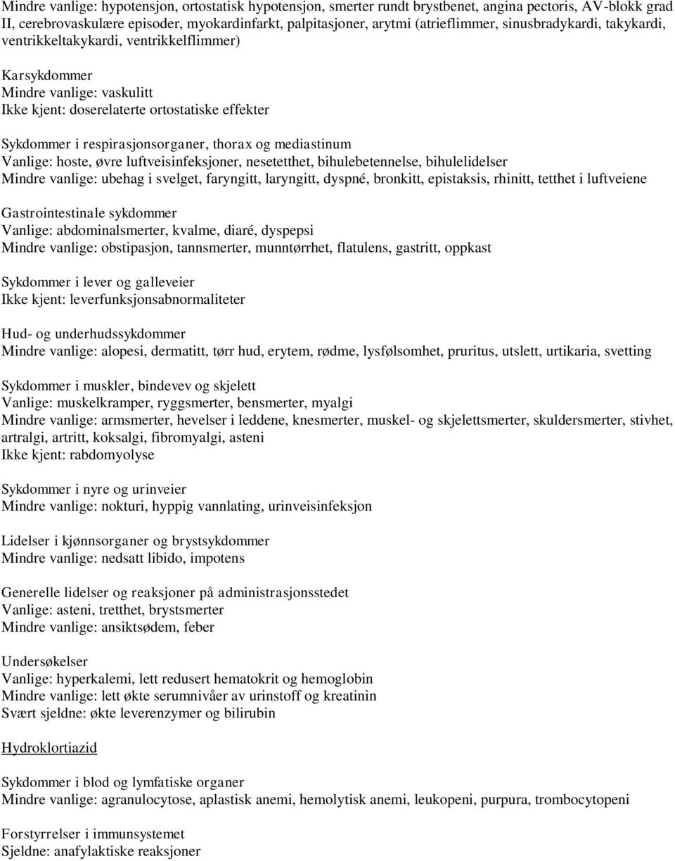 mediastinum Vanlige: hoste, øvre luftveisinfeksjoner, nesetetthet, bihulebetennelse, bihulelidelser Mindre vanlige: ubehag i svelget, faryngitt, laryngitt, dyspné, bronkitt, epistaksis, rhinitt,