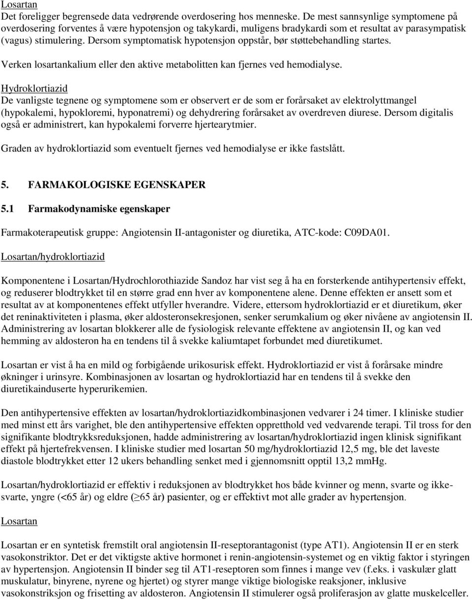 Dersom symptomatisk hypotensjon oppstår, bør støttebehandling startes. Verken losartankalium eller den aktive metabolitten kan fjernes ved hemodialyse.