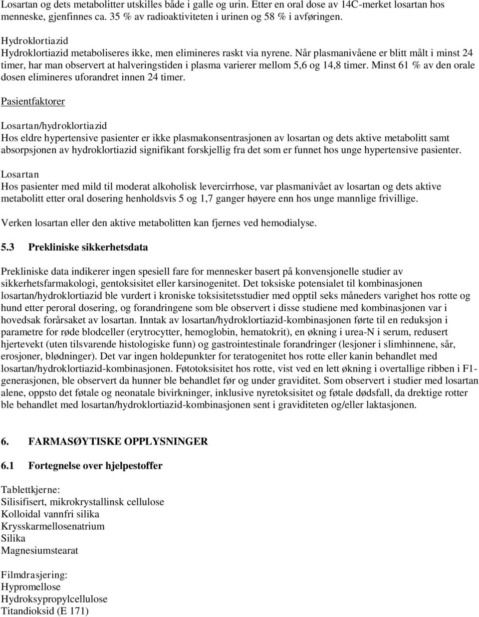 Når plasmanivåene er blitt målt i minst 24 timer, har man observert at halveringstiden i plasma varierer mellom 5,6 og 14,8 timer. Minst 61 % av den orale dosen elimineres uforandret innen 24 timer.