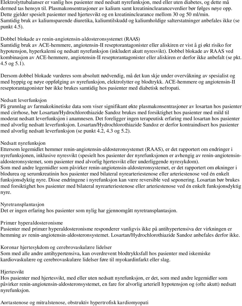 Samtidig bruk av kaliumsparende diuretika, kaliumtilskudd og kaliumholdige salterstatninger anbefales ikke (se punkt 4.5).