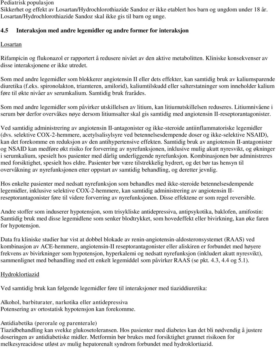 Kliniske konsekvenser av disse interaksjonene er ikke utredet. Som med andre legemidler som blokkerer angiotensin II eller dets effekter, kan samtidig bruk av kaliumsparende diuretika (f.eks.