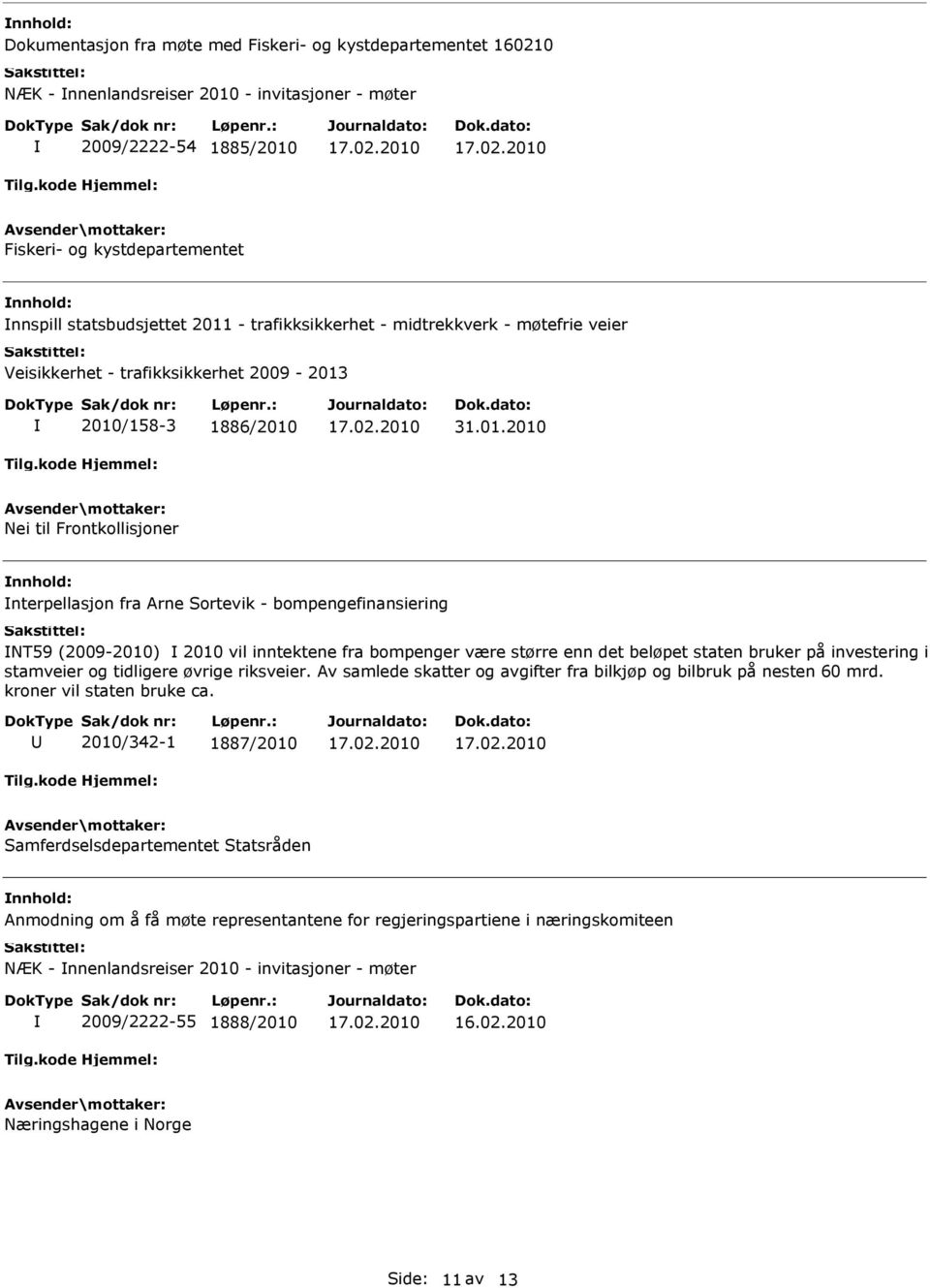 2010/158-3 1886/2010 31.01.2010 Nei til Frontkollisjoner nterpellasjon fra Arne Sortevik - bompengefinansiering NT59 (2009-2010) 2010 vil inntektene fra bompenger være større enn det beløpet staten