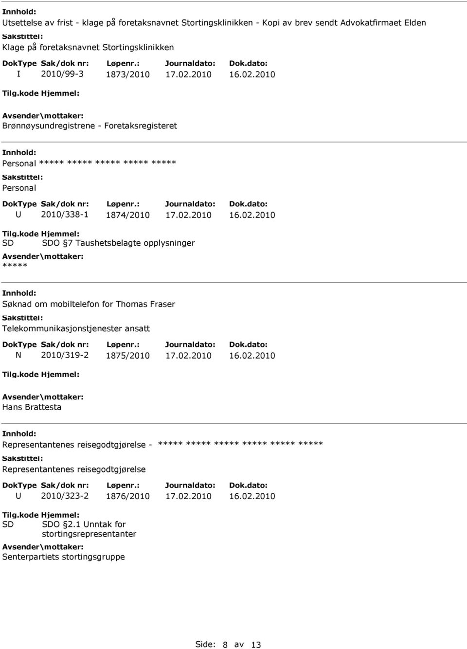 kode SD Hjemmel: SDO 7 Taushetsbelagte opplysninger ***** Søknad om mobiltelefon for Thomas Fraser Telekommunikasjonstjenester ansatt N 2010/319-2 1875/2010 Hans Brattesta