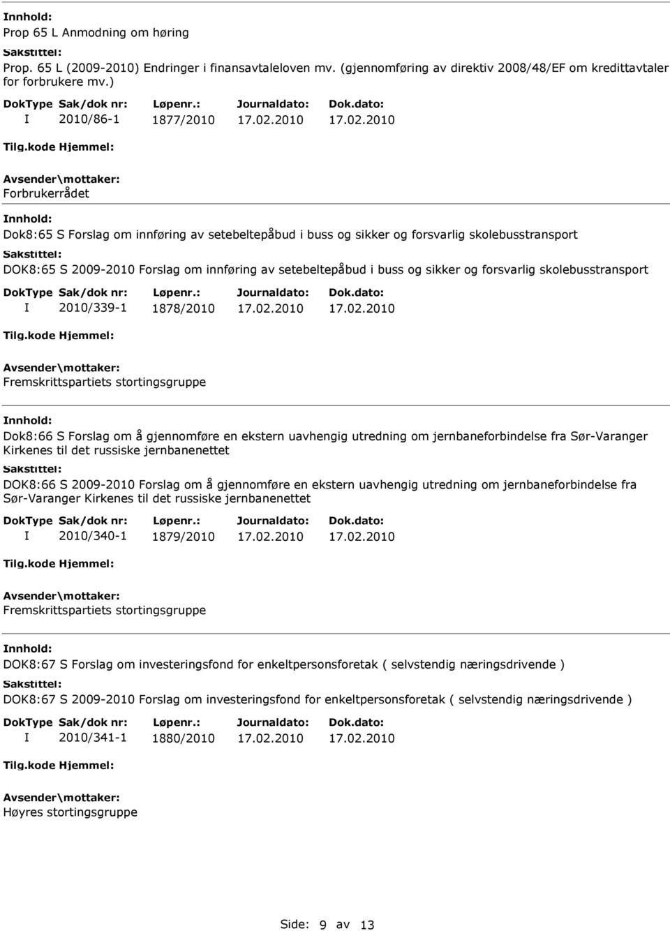 buss og sikker og forsvarlig skolebusstransport 2010/339-1 1878/2010 Fremskrittspartiets stortingsgruppe Dok8:66 S Forslag om å gjennomføre en ekstern uavhengig utredning om jernbaneforbindelse fra