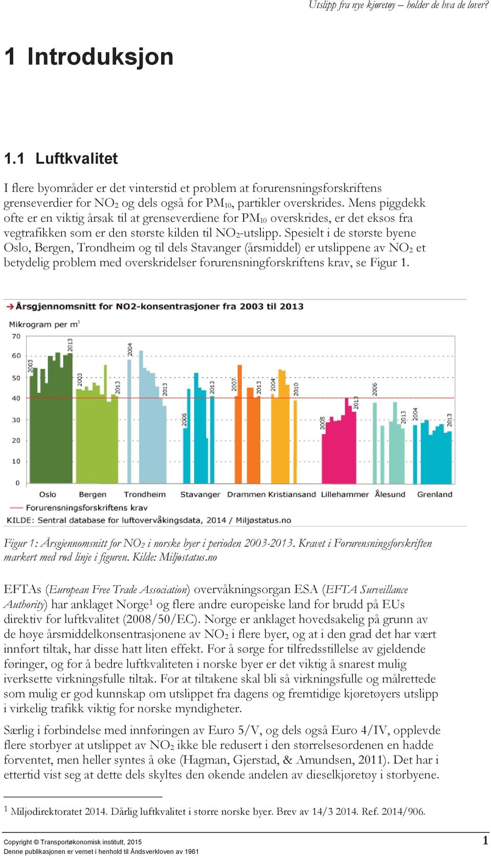 Spesielt i de største byene Oslo, Bergen, Trondheim og til dels Stavanger (årsmiddel) er utslippene av NO 2 et betydelig problem med overskridelser forurensningforskriftens krav, se Figur 1.
