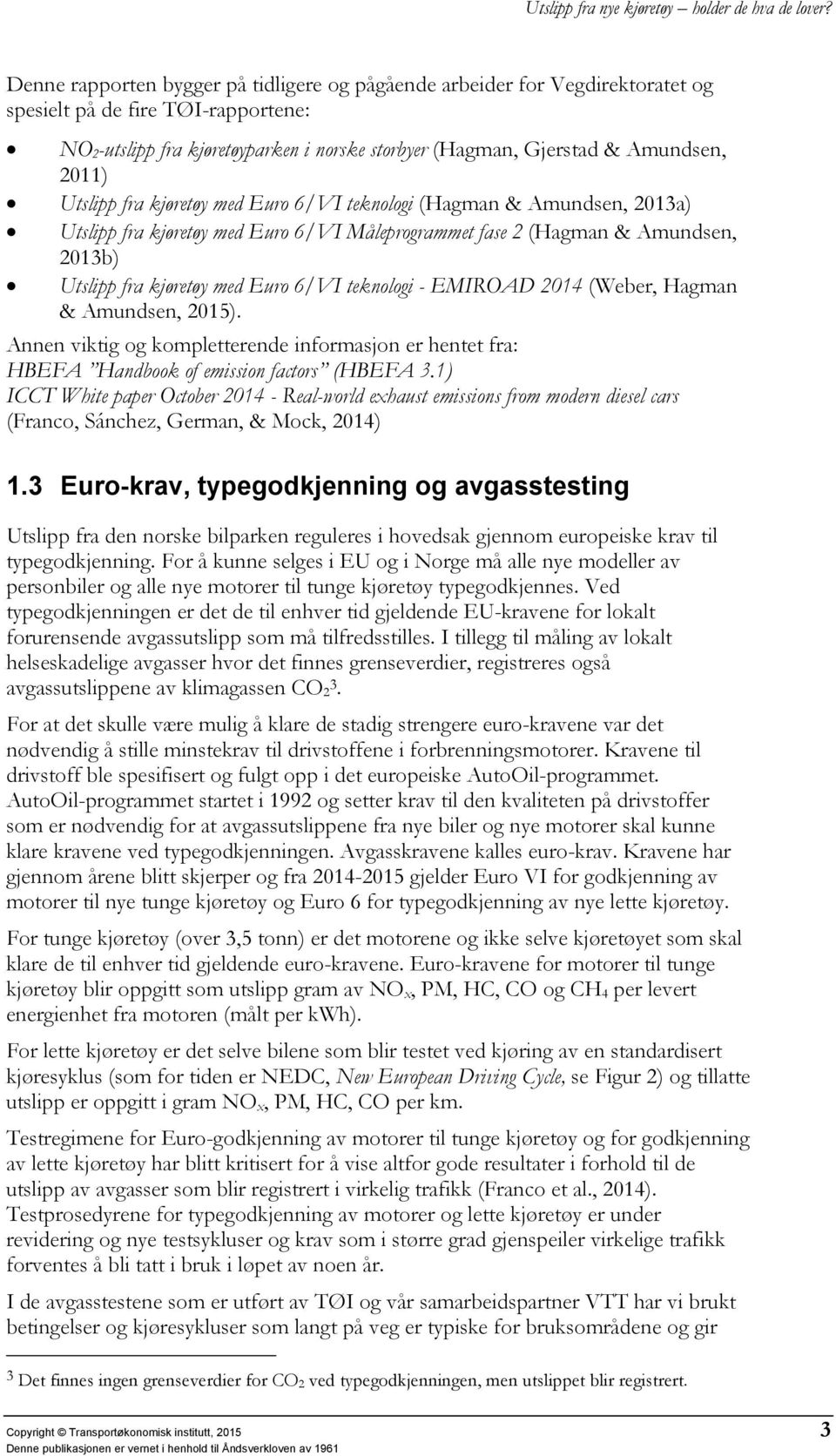 teknologi - EMIROAD 2014 (Weber, Hagman & Amundsen, 2015). Annen viktig og kompletterende informasjon er hentet fra: HBEFA Handbook of emission factors (HBEFA 3.