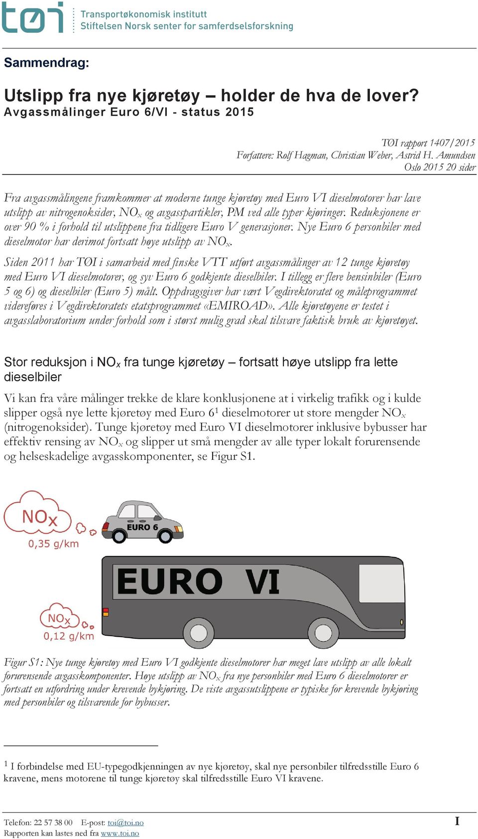 kjøringer. Reduksjonene er over 90 % i forhold til utslippene fra tidligere Euro V generasjoner. Nye Euro 6 personbiler med dieselmotor har derimot fortsatt høye utslipp av NO x.