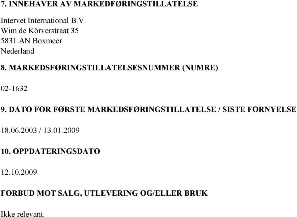 DATO FOR FØRSTE MARKEDSFØRINGSTILLATELSE / SISTE FORNYELSE 18.06.2003 / 13.01.2009 10.