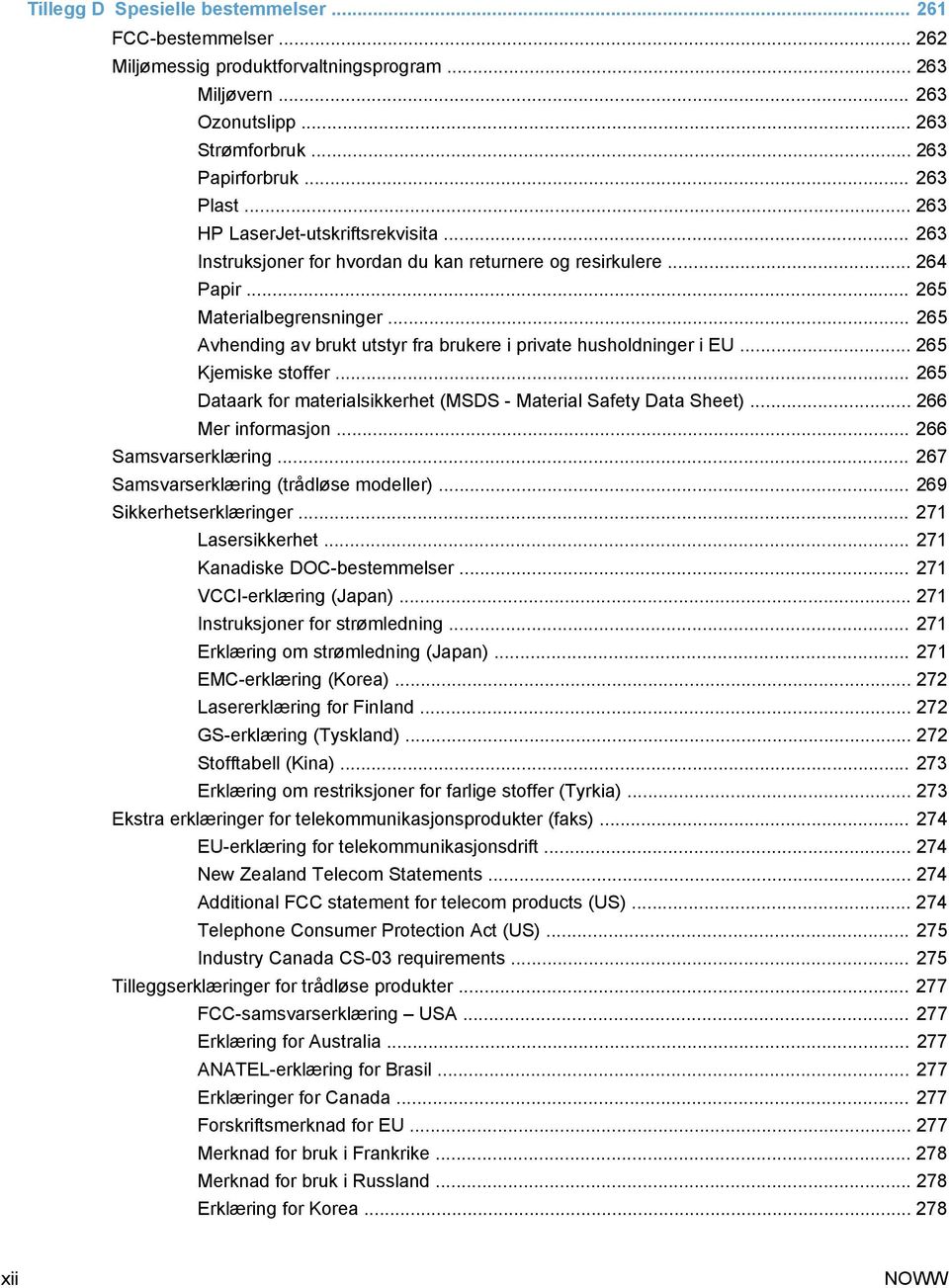 .. 265 Avhending av brukt utstyr fra brukere i private husholdninger i EU... 265 Kjemiske stoffer... 265 Dataark for materialsikkerhet (MSDS - Material Safety Data Sheet)... 266 Mer informasjon.