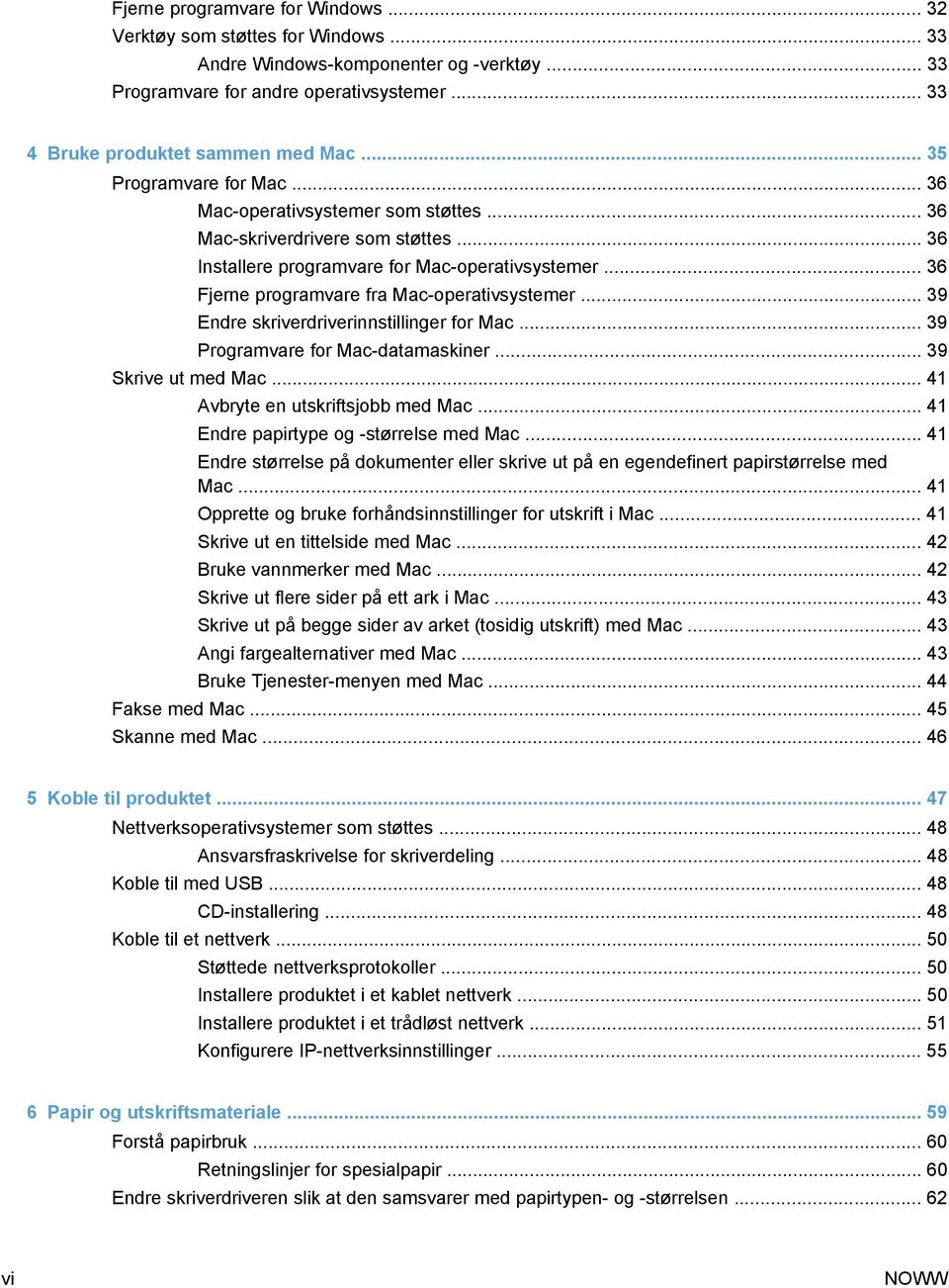 .. 36 Fjerne programvare fra Mac-operativsystemer... 39 Endre skriverdriverinnstillinger for Mac... 39 Programvare for Mac-datamaskiner... 39 Skrive ut med Mac... 41 Avbryte en utskriftsjobb med Mac.