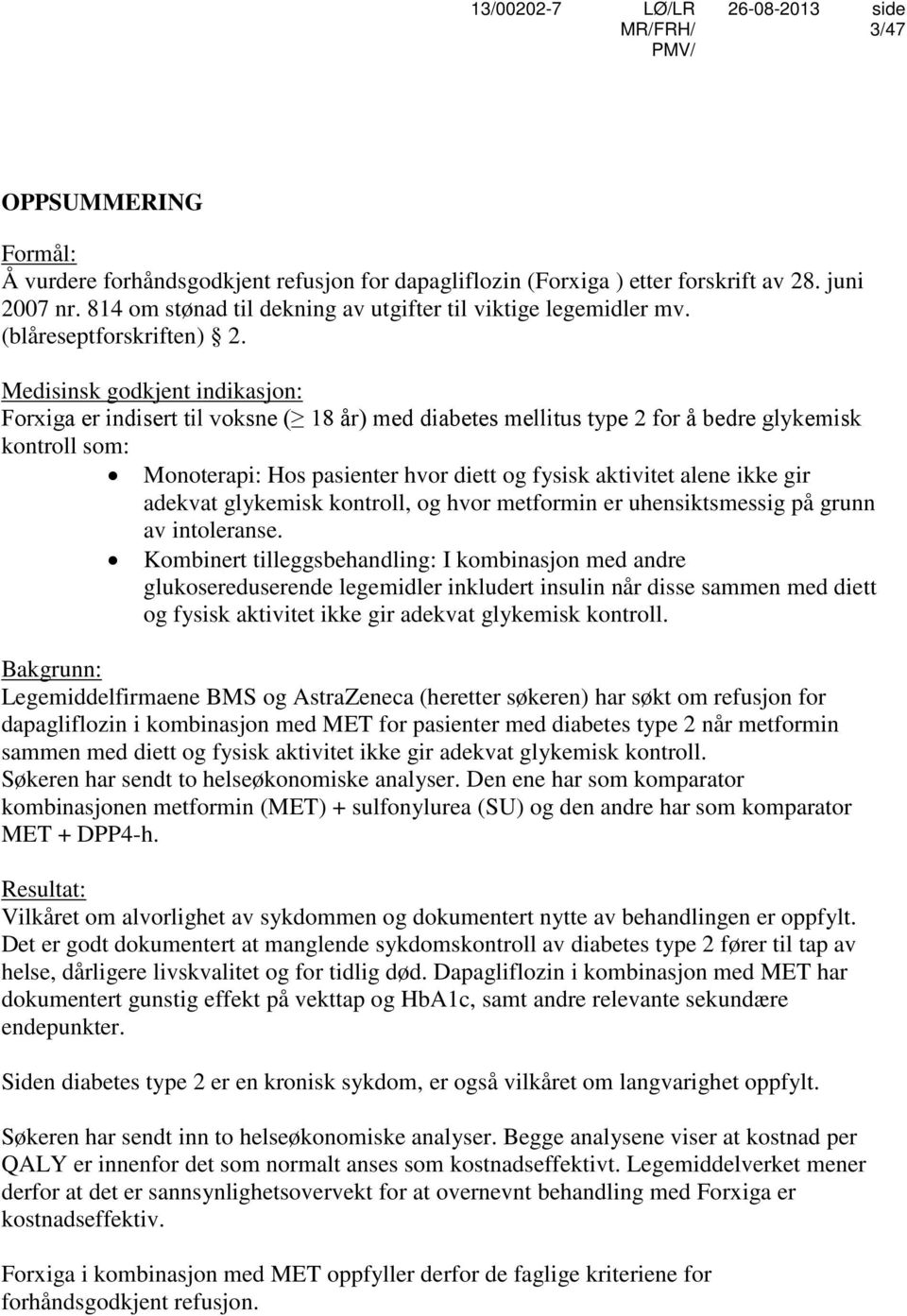 Medisinsk godkjent indikasjon: Forxiga er indisert til voksne ( 18 år) med diabetes mellitus type 2 for å bedre glykemisk kontroll som: Monoterapi: Hos pasienter hvor diett og fysisk aktivitet alene