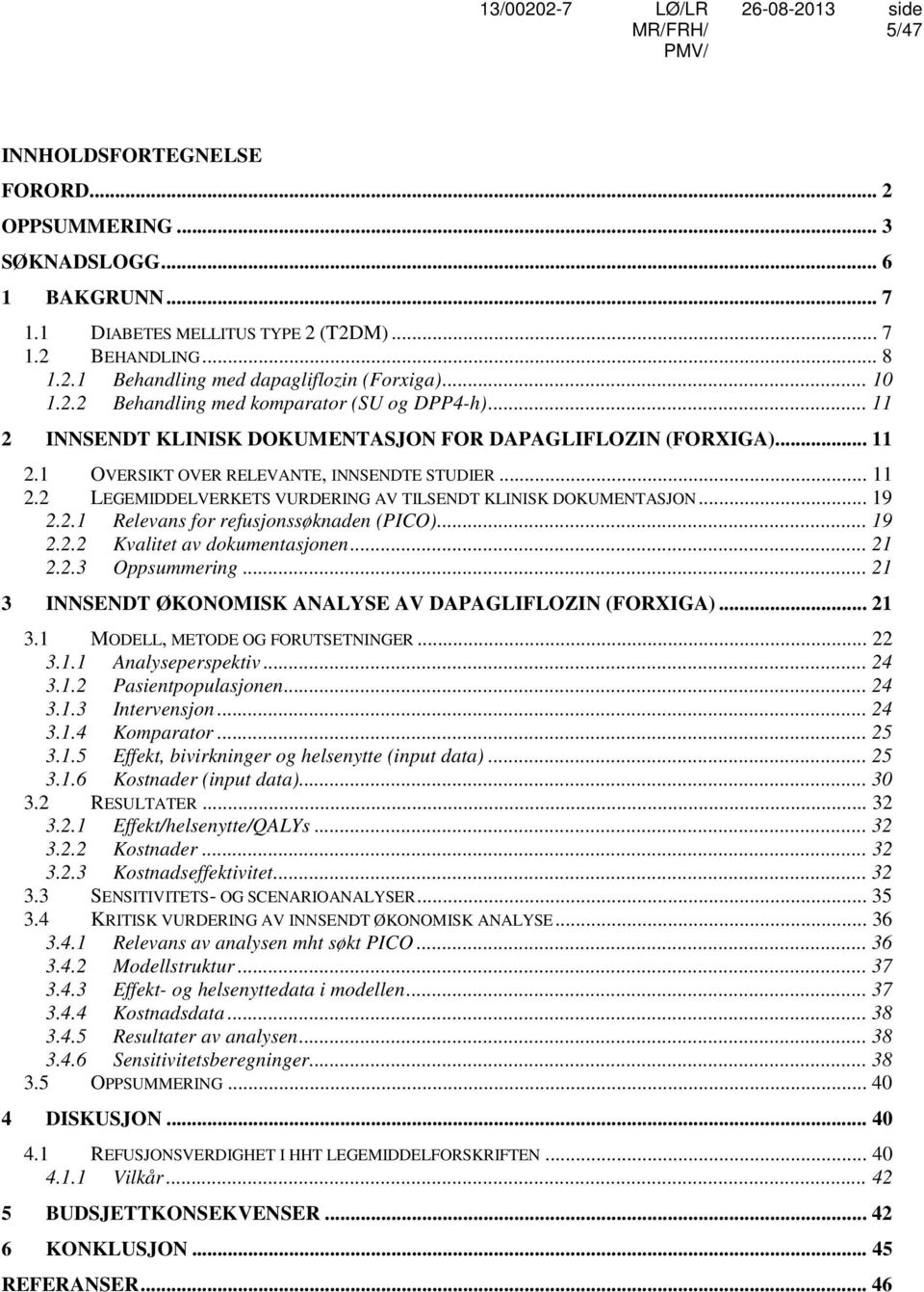 .. 19 2.2.1 Relevans for refusjonssøknaden (PICO)... 19 2.2.2 Kvalitet av dokumentasjonen... 21 2.2.3 Oppsummering... 21 3 INNSENDT ØKONOMISK ANALYSE AV DAPAGLIFLOZIN (FORXIGA)... 21 3.1 MODELL, METODE OG FORUTSETNINGER.