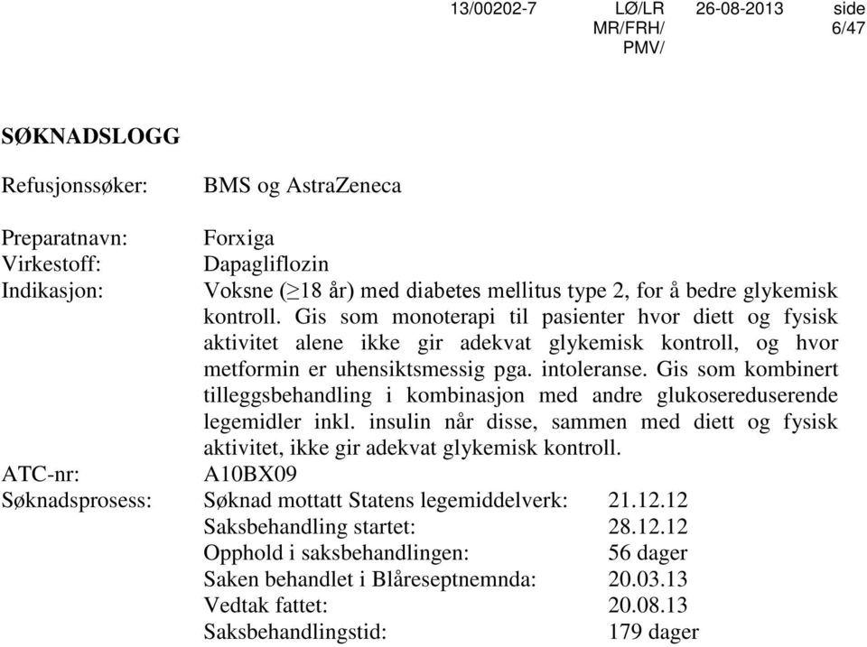 Gis som kombinert tilleggsbehandling i kombinasjon med andre glukosereduserende legemidler inkl. insulin når disse, sammen med diett og fysisk aktivitet, ikke gir adekvat glykemisk kontroll.