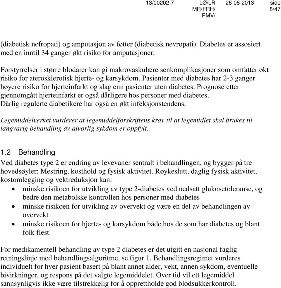 Pasienter med diabetes har 2-3 ganger høyere risiko for hjerteinfarkt og slag enn pasienter uten diabetes. Prognose etter gjennomgått hjerteinfarkt er også dårligere hos personer med diabetes.