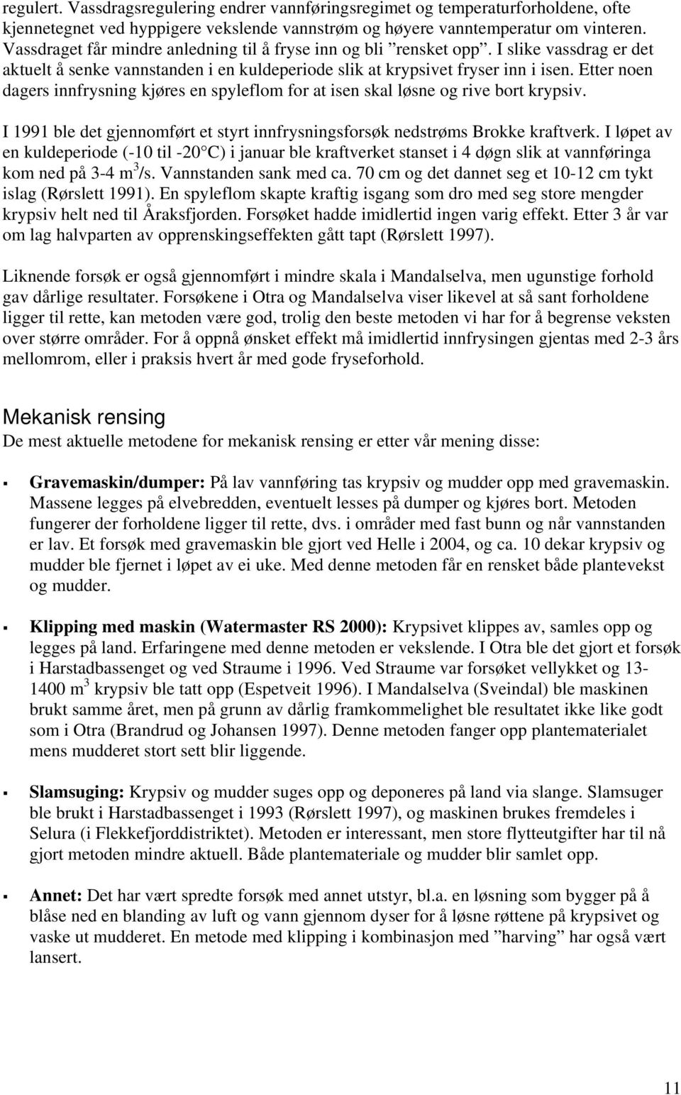 Etter noen dagers innfrysning kjøres en spyleflom for at isen skal løsne og rive bort krypsiv. I 1991 ble det gjennomført et styrt innfrysningsforsøk nedstrøms Brokke kraftverk.