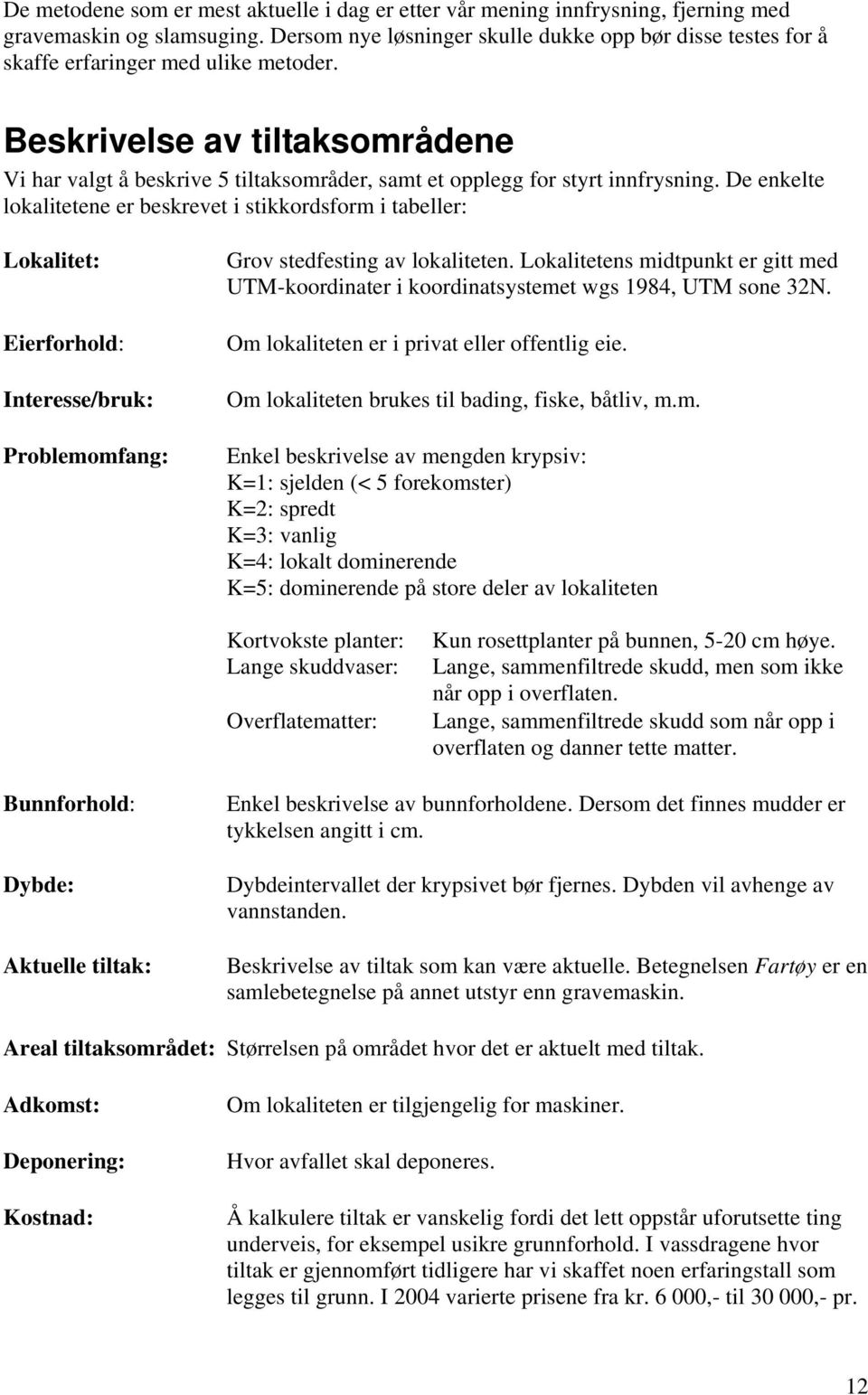 Beskrivelse av tiltaksområdene Vi har valgt å beskrive 5 tiltaksområder, samt et opplegg for styrt innfrysning.