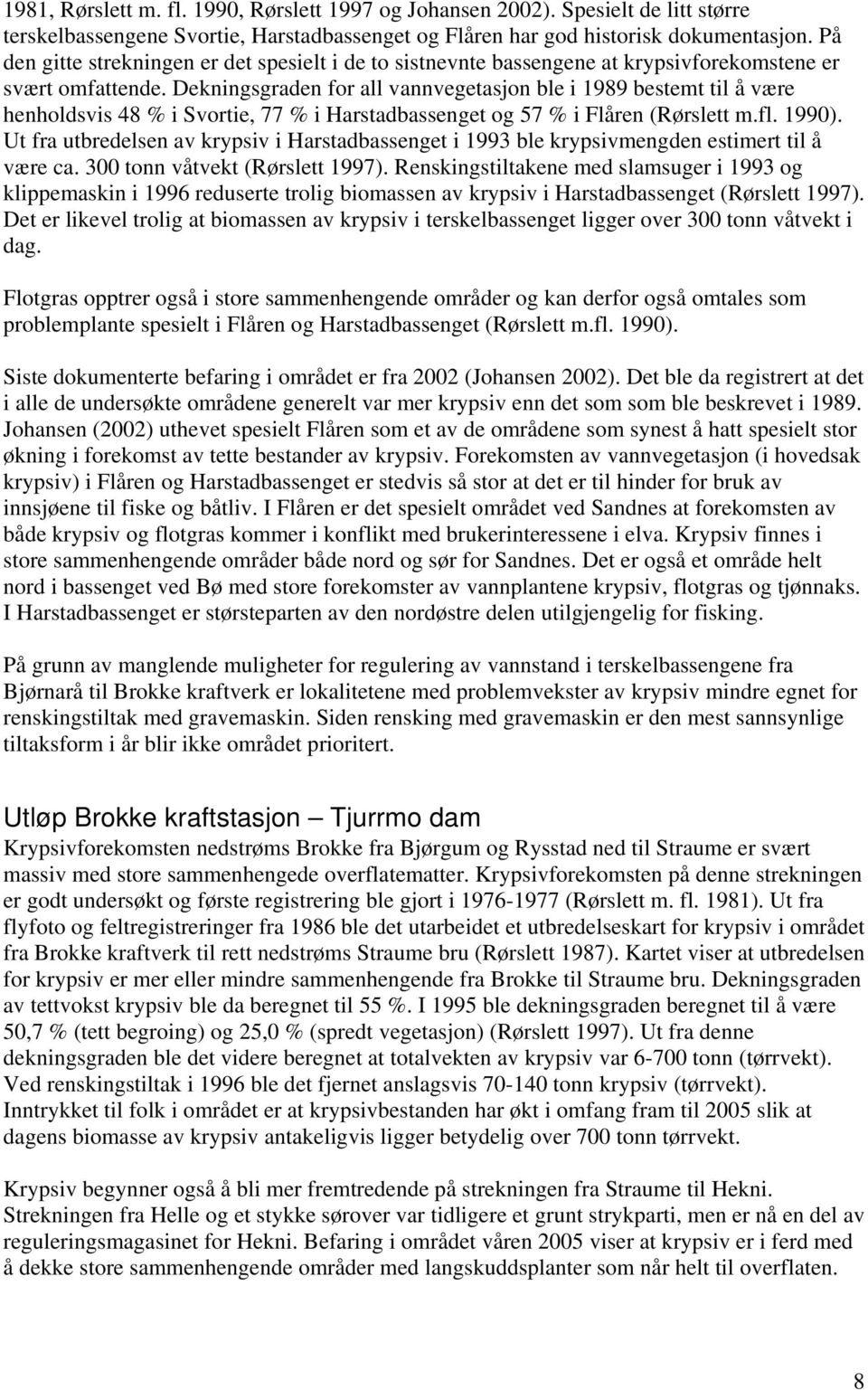 Dekningsgraden for all vannvegetasjon ble i 1989 bestemt til å være henholdsvis 48 % i Svortie, 77 % i Harstadbassenget og 57 % i Flåren (Rørslett m.fl. 1990).