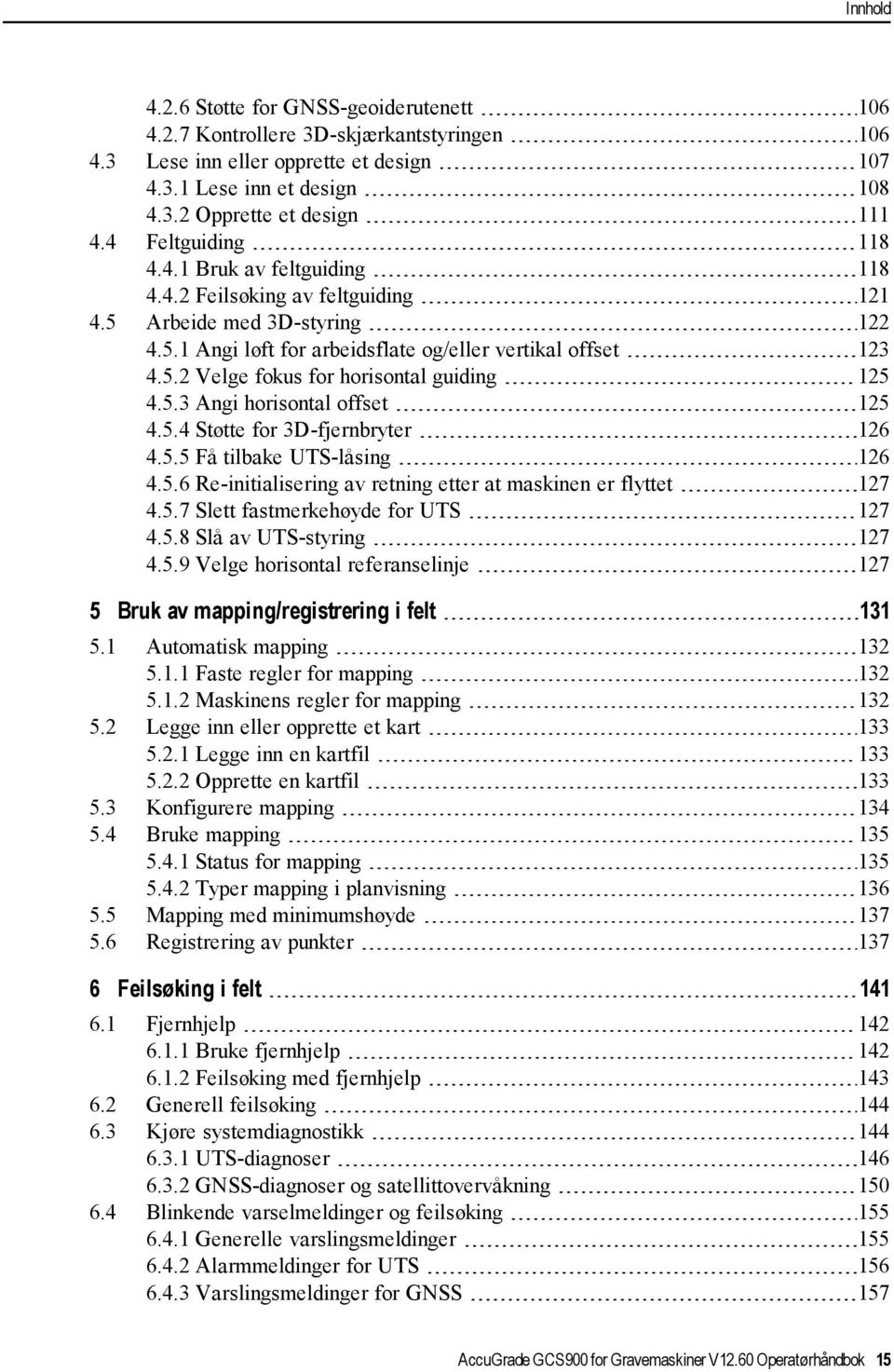 5.3 Angi horisontal offset 125 4.5.4 Støtte for 3D-fjernbryter 126 4.5.5 Få tilbake UTS-låsing 126 4.5.6 Re-initialisering av retning etter at maskinen er flyttet 127 4.5.7 Slett fastmerkehøyde for UTS 127 4.