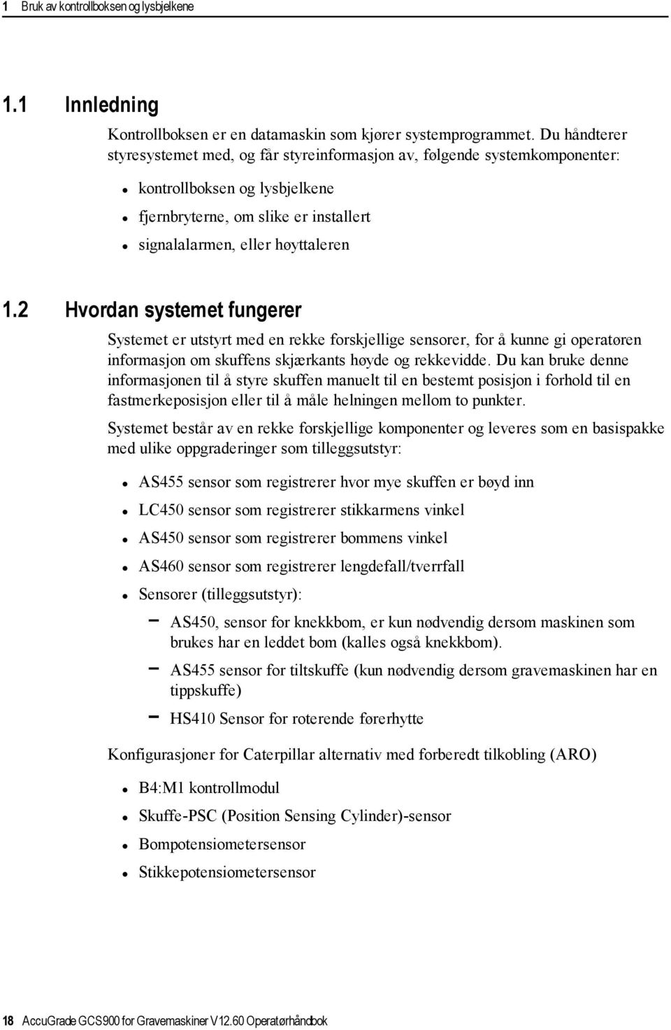 2 Hvordan systemet fungerer Systemet er utstyrt med en rekke forskjellige sensorer, for å kunne gi operatøren informasjon om skuffens skjærkants høyde og rekkevidde.