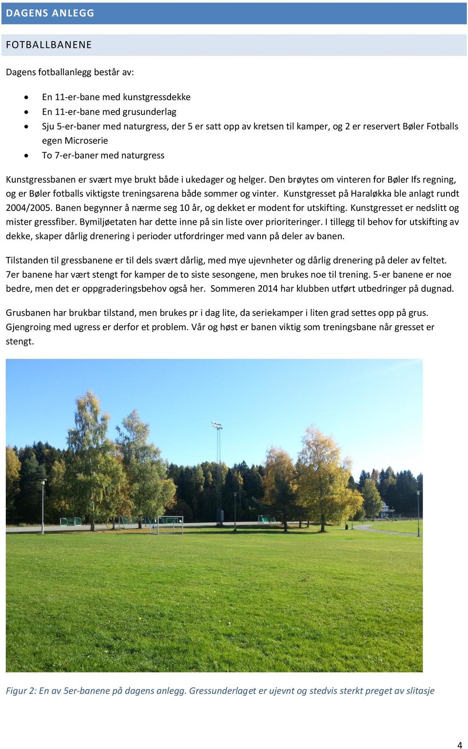 Den brøytes om vinteren for Bøler Ifs regning, og er Bøler fotballs viktigste treningsarena både sommer og vinter. Kunstgresset på Haraløkka ble anlagt rundt 2004/2005.