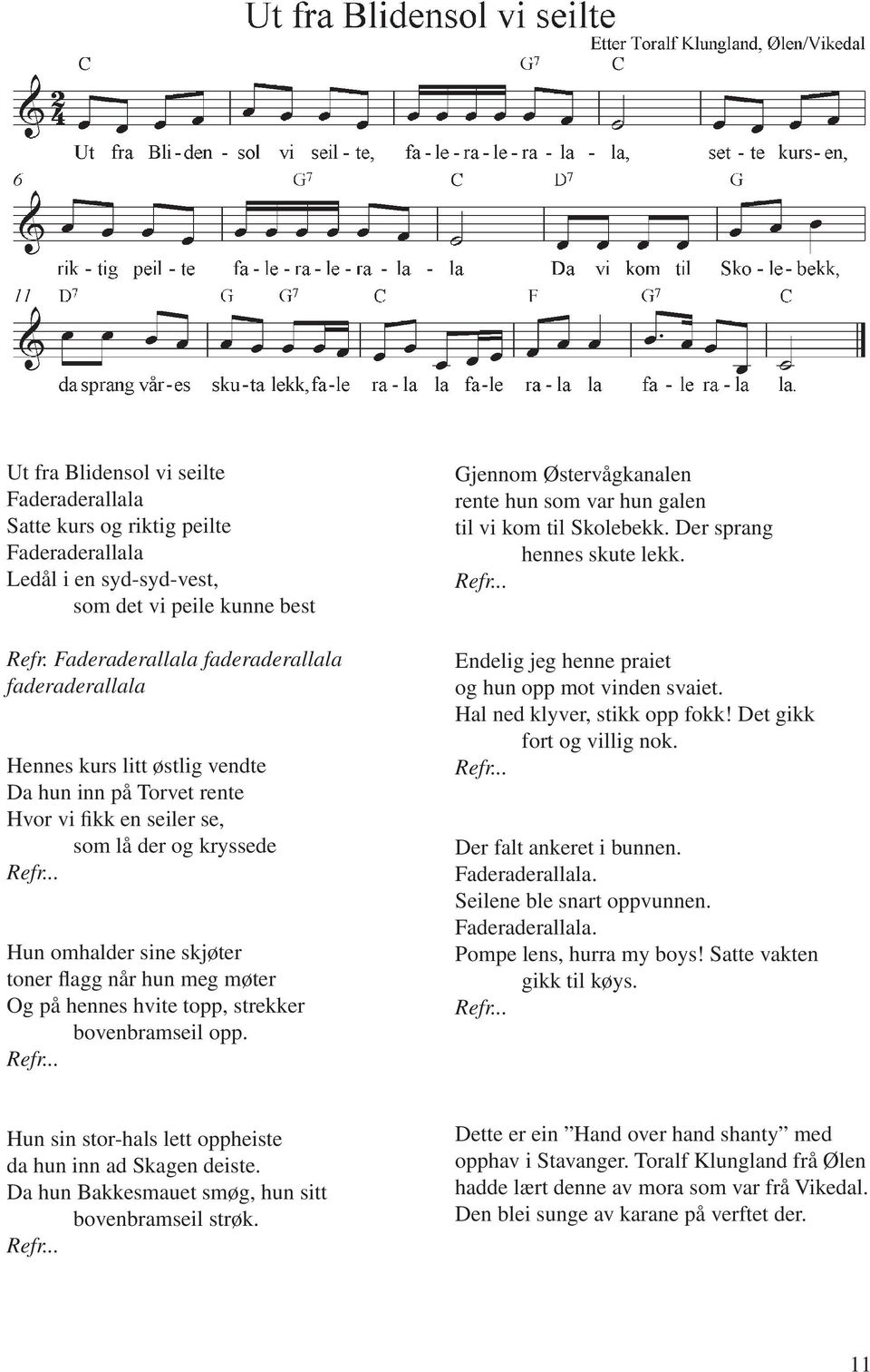 .. Hun omhalder sine skjøter toner flagg når hun meg møter Og på hennes hvite topp, strekker bovenbramseil opp. Refr... Gjennom Østervågkanalen rente hun som var hun galen til vi kom til Skolebekk.