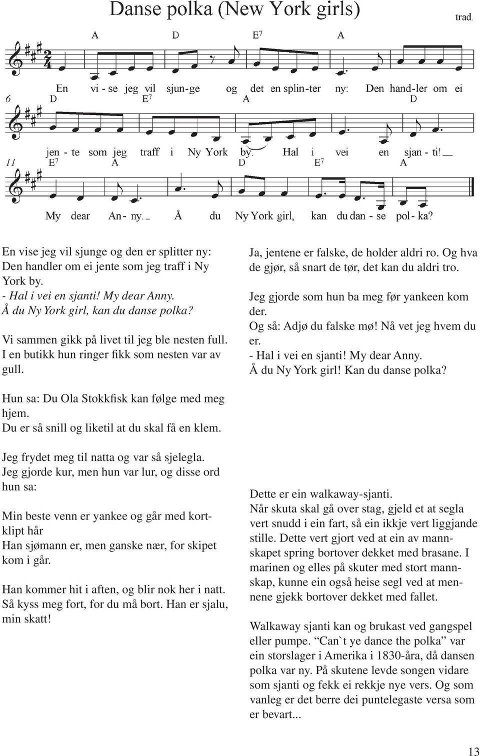 Jeg gjorde som hun ba meg før yankeen kom der. Og så: Adjø du falske mø! Nå vet jeg hvem du er. - Hal i vei en sjanti! My dear Anny. Å du Ny York girl! Kan du danse polka?