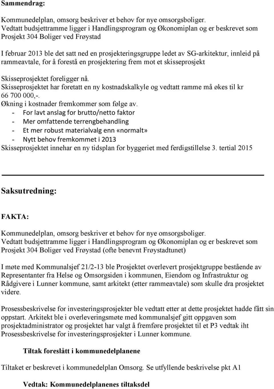 innleid på rammeavtale, for å forestå en prosjektering frem mot et skisseprosjekt Skisseprosjektet foreligger nå.