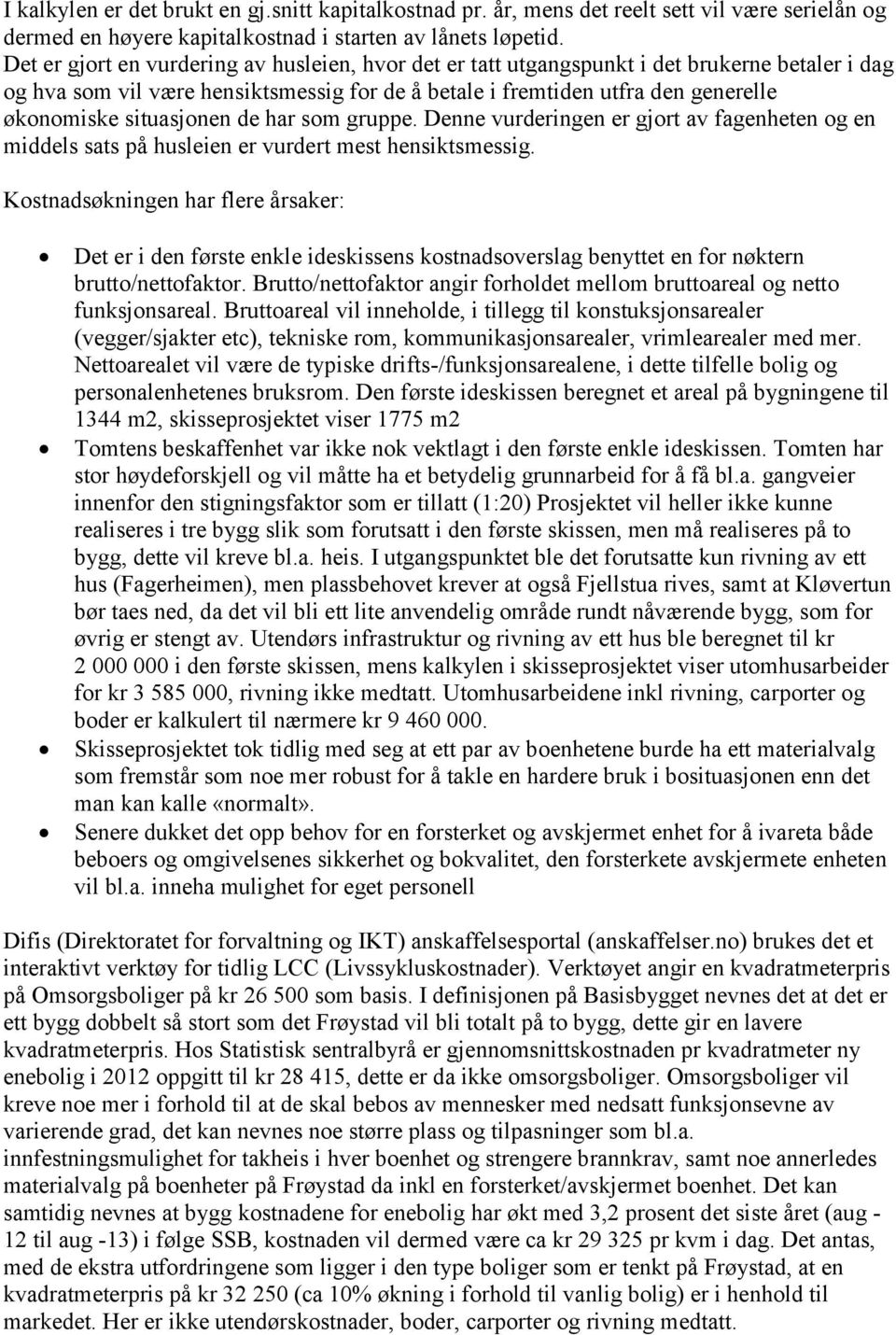 situasjonen de har som gruppe. Denne vurderingen er gjort av fagenheten og en middels sats på husleien er vurdert mest hensiktsmessig.