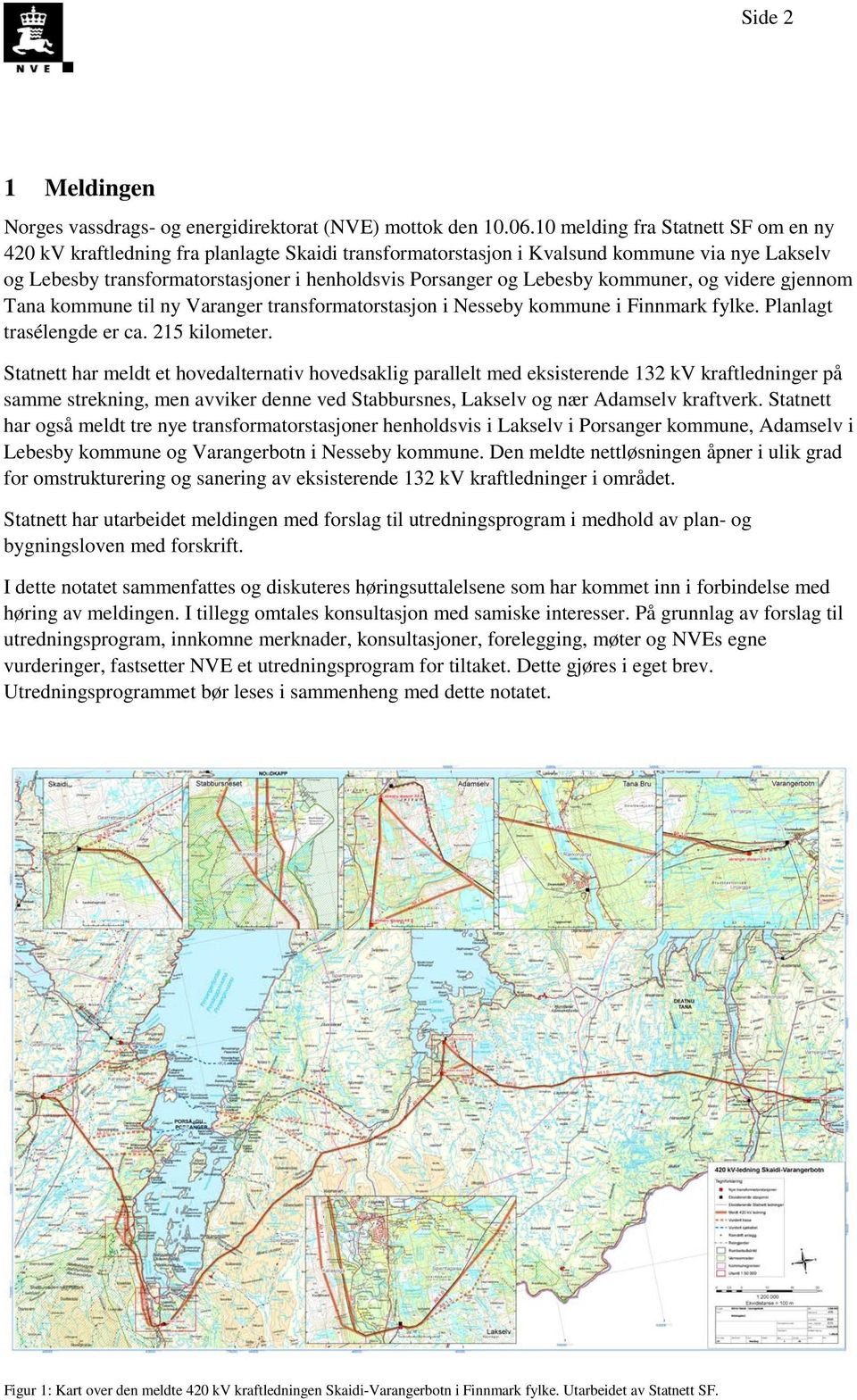 Lebesby kommuner, og videre gjennom Tana kommune til ny Varanger transformatorstasjon i Nesseby kommune i Finnmark fylke. Planlagt trasélengde er ca. 215 kilometer.