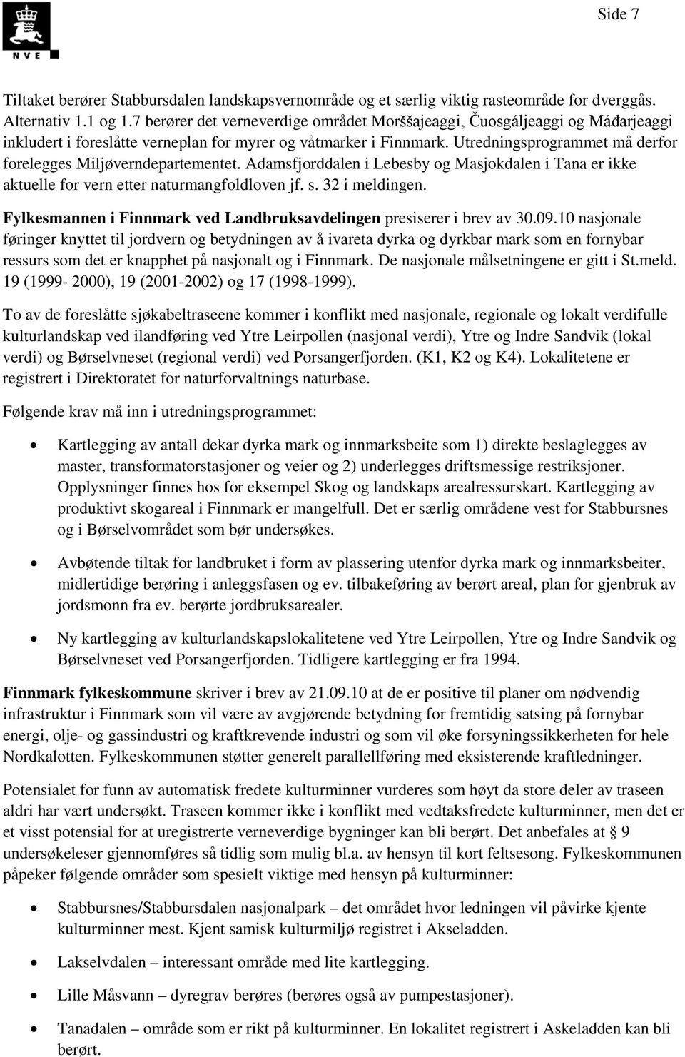 Utredningsprogrammet må derfor forelegges Miljøverndepartementet. Adamsfjorddalen i Lebesby og Masjokdalen i Tana er ikke aktuelle for vern etter naturmangfoldloven jf. s. 32 i meldingen.