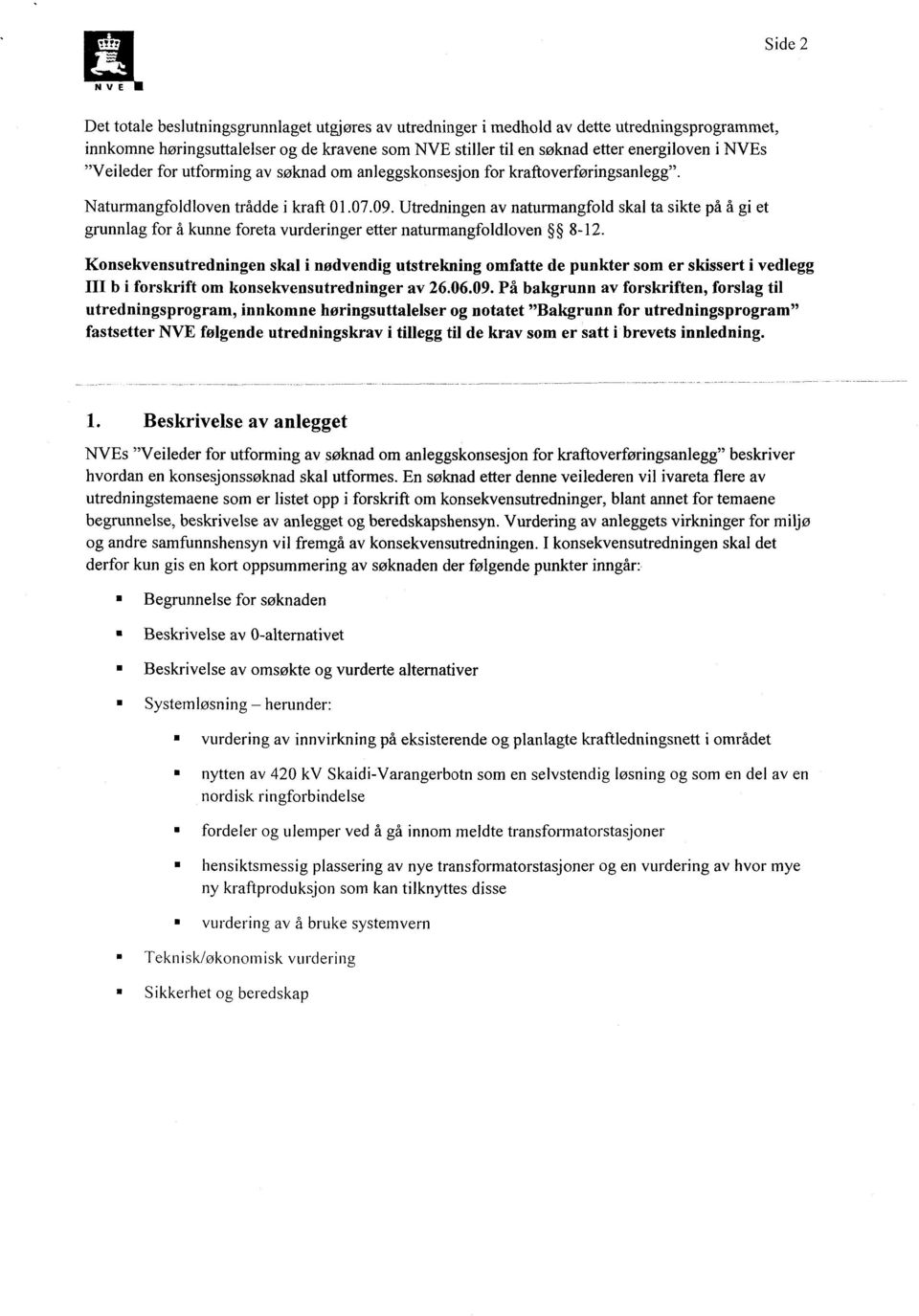 Utredningen av naturmangfold skal ta sikte på å gi et grunnlag for å kunne foreta vurderinger etter naturmangfoldloven 8-12.