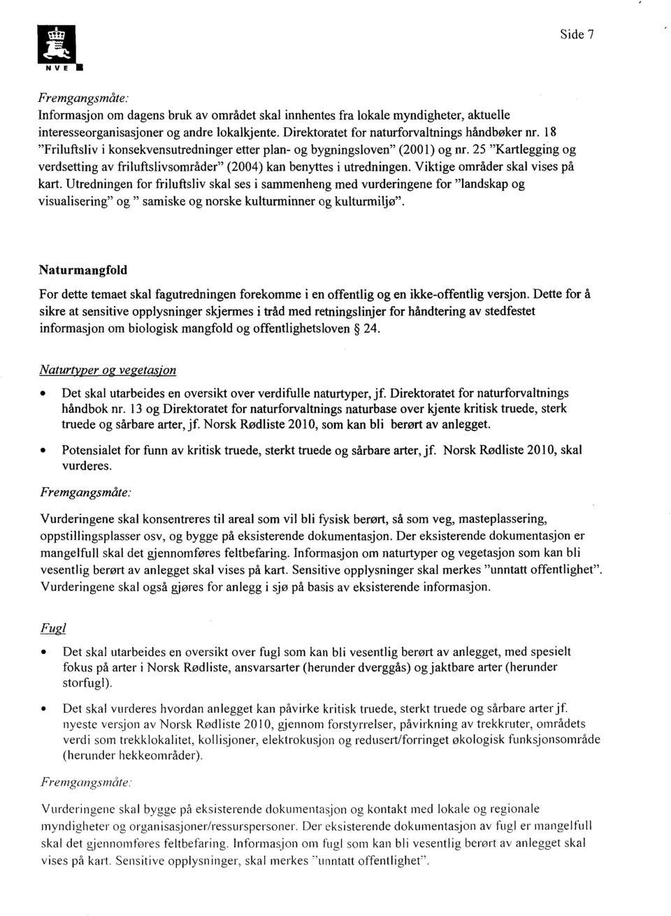 25 "Kartlegging og verdsetting av friluftslivsområder" (2004) kan benyttes i utredningen. Viktige områder skal vises på kart.