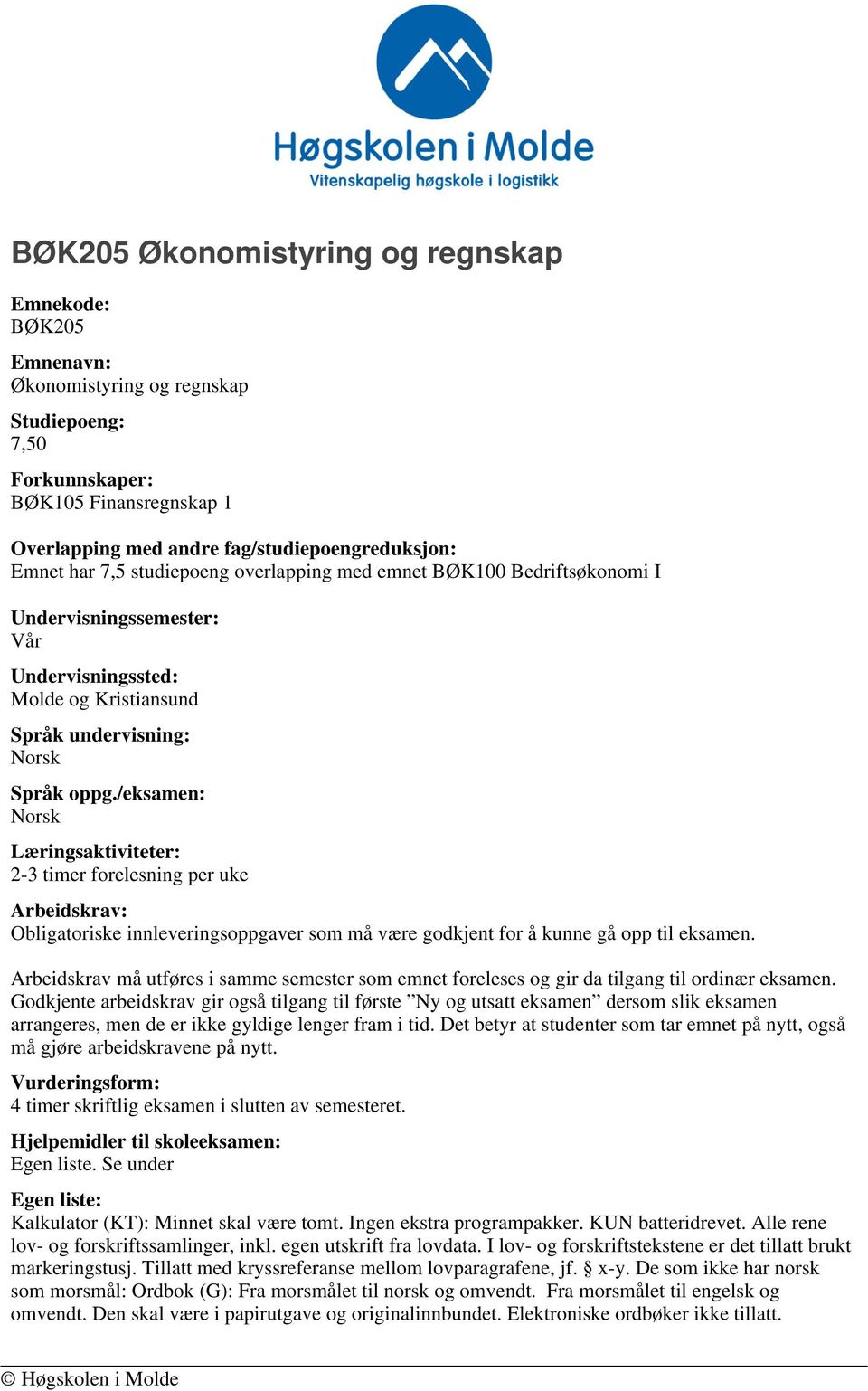 /eksamen: Læringsaktiviteter: 2-3 timer forelesning per uke Arbeidskrav: Obligatoriske innleveringsoppgaver som må være godkjent for å kunne gå opp til eksamen.