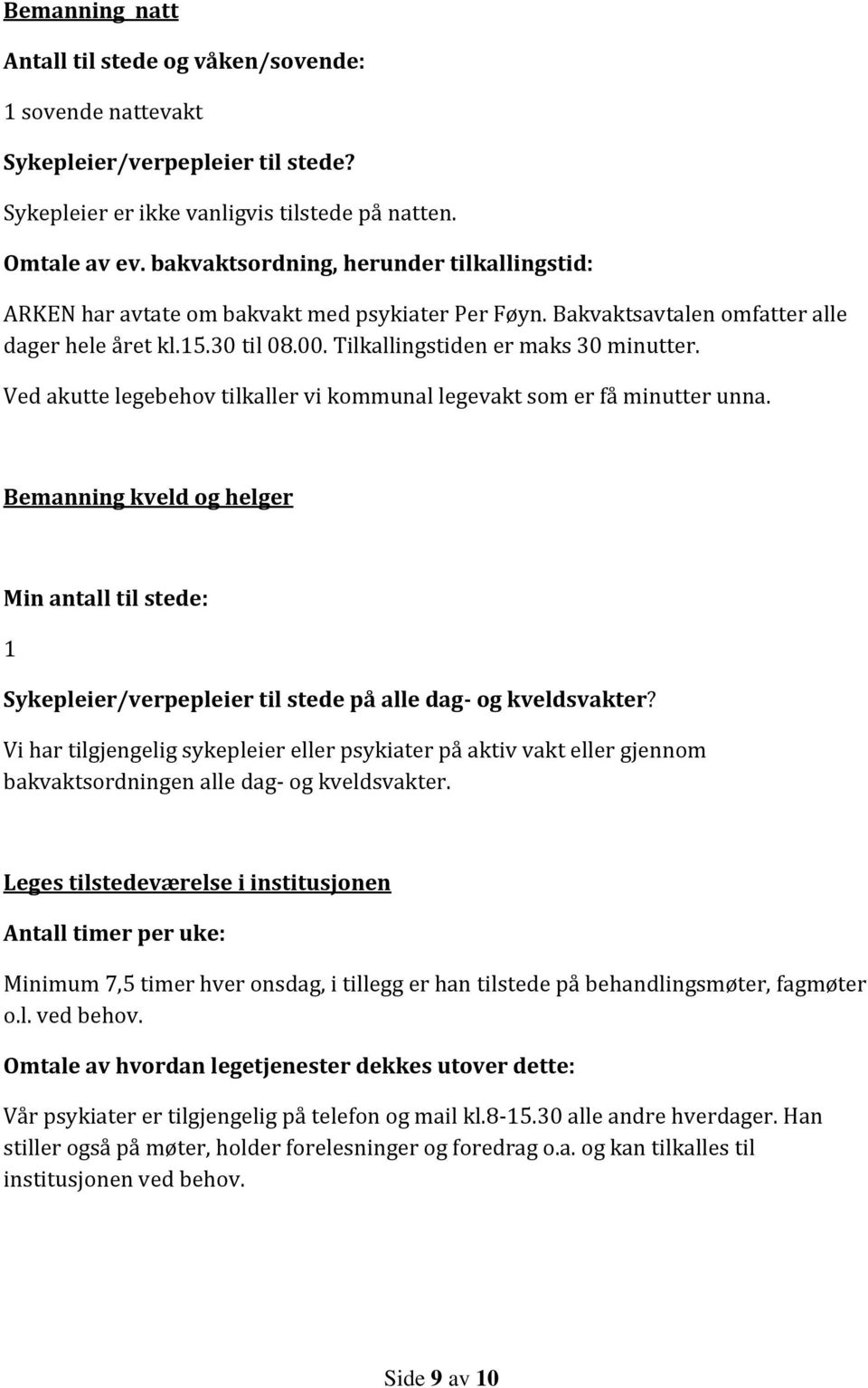 Ved akutte legebehov tilkaller vi kommunal legevakt som er få minutter unna. Bemanning kveld og helger Min antall til stede: 1 Sykepleier/verpepleier til stede på alle dag- og kveldsvakter?