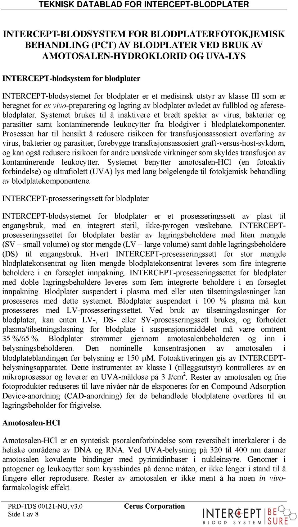 Systemet brukes til å inaktivere et bredt spekter av virus, bakterier og parasitter samt kontaminerende leukocytter fra blodgiver i blodplatekomponenter.