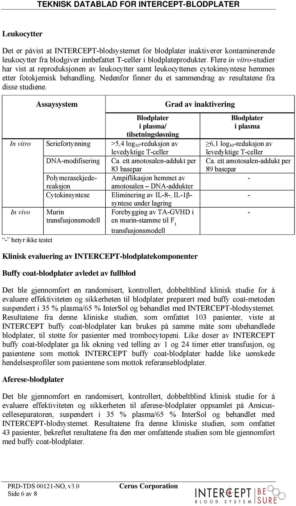 Nedenfor finner du et sammendrag av resultatene fra disse studiene. Assaysystem i plasma/ tilsetningsløsning In vitro Seriefortynning >5,4 log 10 reduksjon av levedyktige Tceller DNAmodifisering Ca.