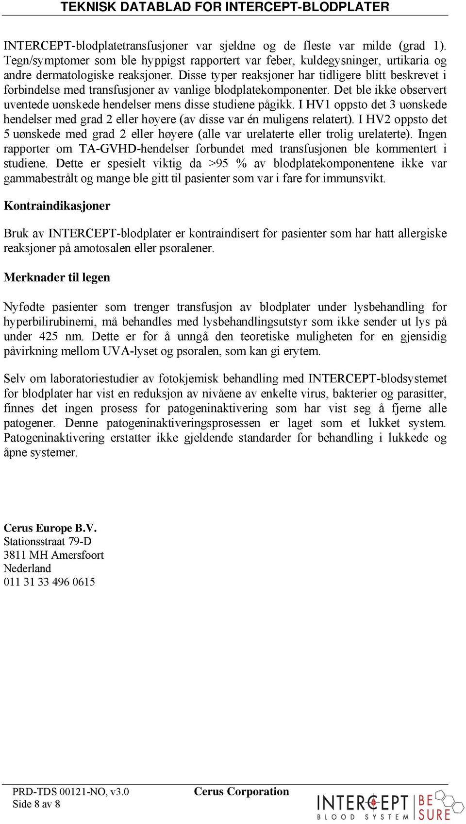 I HV1 oppsto det 3 uønskede hendelser med grad 2 eller høyere (av disse var én muligens relatert). I HV2 oppsto det 5 uønskede med grad 2 eller høyere (alle var urelaterte eller trolig urelaterte).