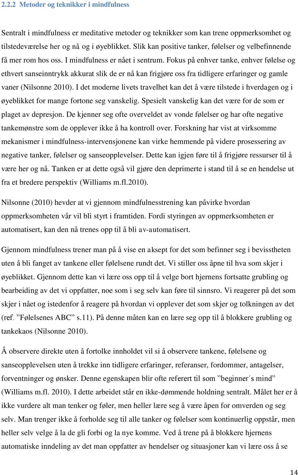 Fokus på enhver tanke, enhver følelse og ethvert sanseinntrykk akkurat slik de er nå kan frigjøre oss fra tidligere erfaringer og gamle vaner (Nilsonne 2010).